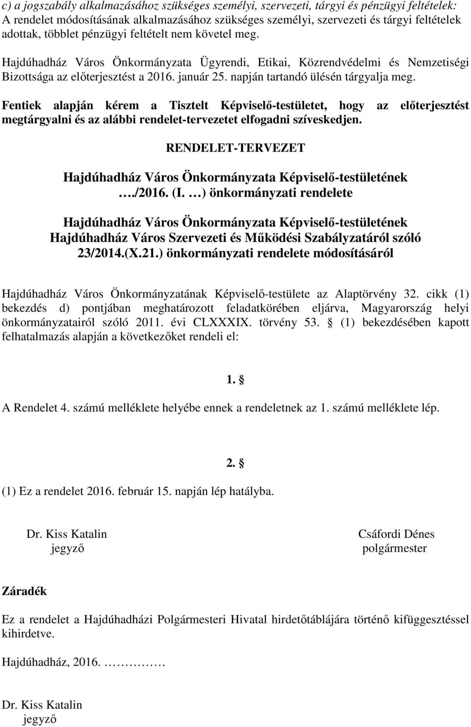 napján tartandó ülésén tárgyalja meg. Fentiek alapján kérem a Tisztelt Képviselő-testületet, hogy az előterjesztést megtárgyalni és az alábbi rendelet-tervezetet elfogadni szíveskedjen.