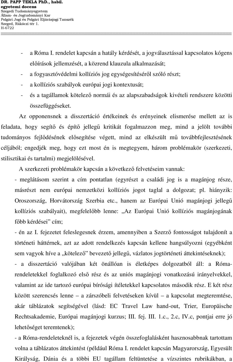 kollíziós szabályok európai jogi kontextusát; - és a tagállamok kötelezı normái és az alapszabadságok kivételi rendszere közötti összefüggéseket.