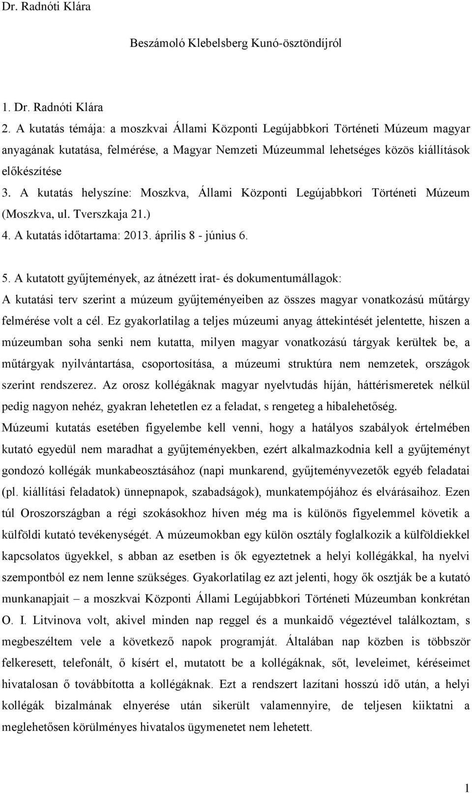 A kutatás helyszíne: Moszkva, Állami Központi Legújabbkori Történeti Múzeum (Moszkva, ul. Tverszkaja 21.) 4. A kutatás időtartama: 2013. április 8 - június 6. 5.