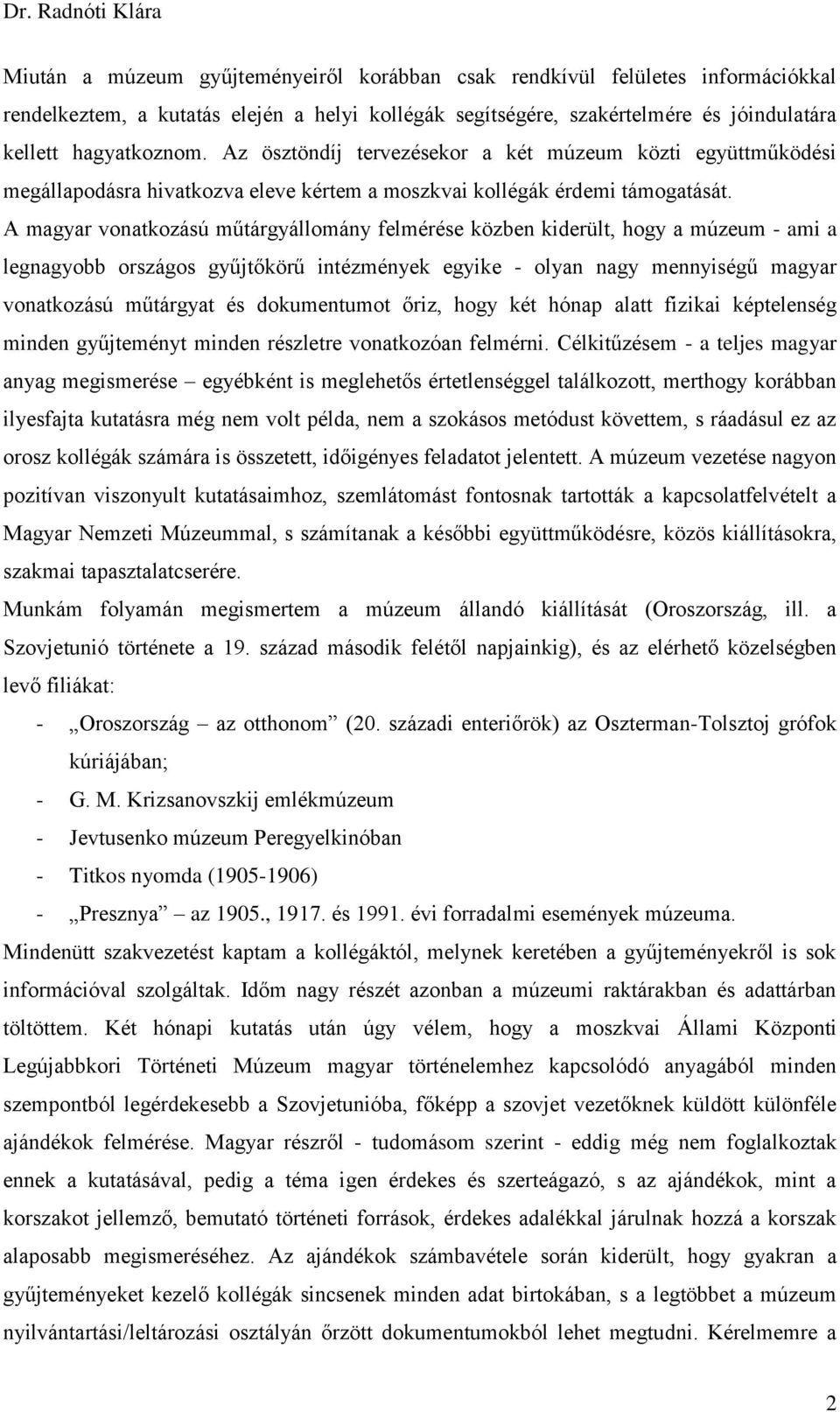 A magyar vonatkozású műtárgyállomány felmérése közben kiderült, hogy a múzeum - ami a legnagyobb országos gyűjtőkörű intézmények egyike - olyan nagy mennyiségű magyar vonatkozású műtárgyat és
