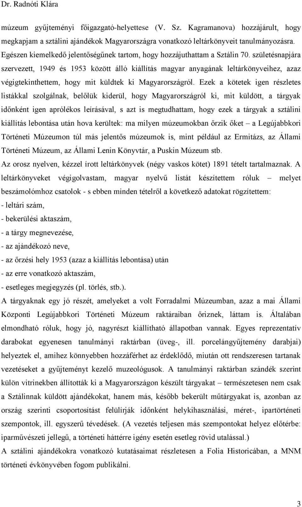 születésnapjára szervezett, 1949 és 1953 között álló kiállítás magyar anyagának leltárkönyveihez, azaz végigtekinthettem, hogy mit küldtek ki Magyarországról.