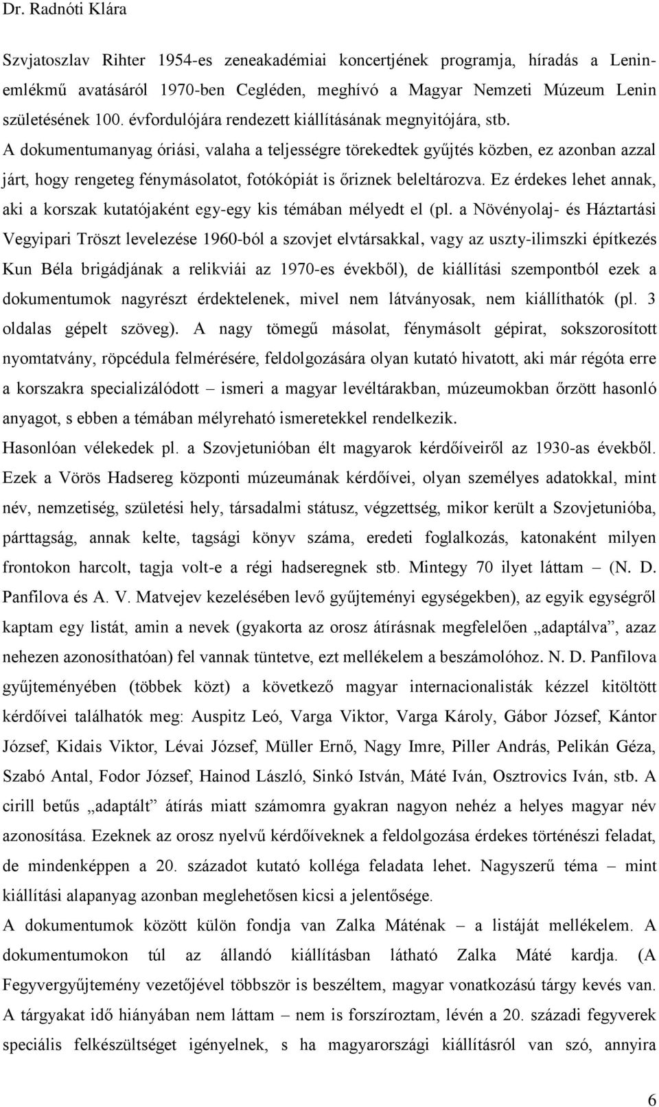 A dokumentumanyag óriási, valaha a teljességre törekedtek gyűjtés közben, ez azonban azzal járt, hogy rengeteg fénymásolatot, fotókópiát is őriznek beleltározva.