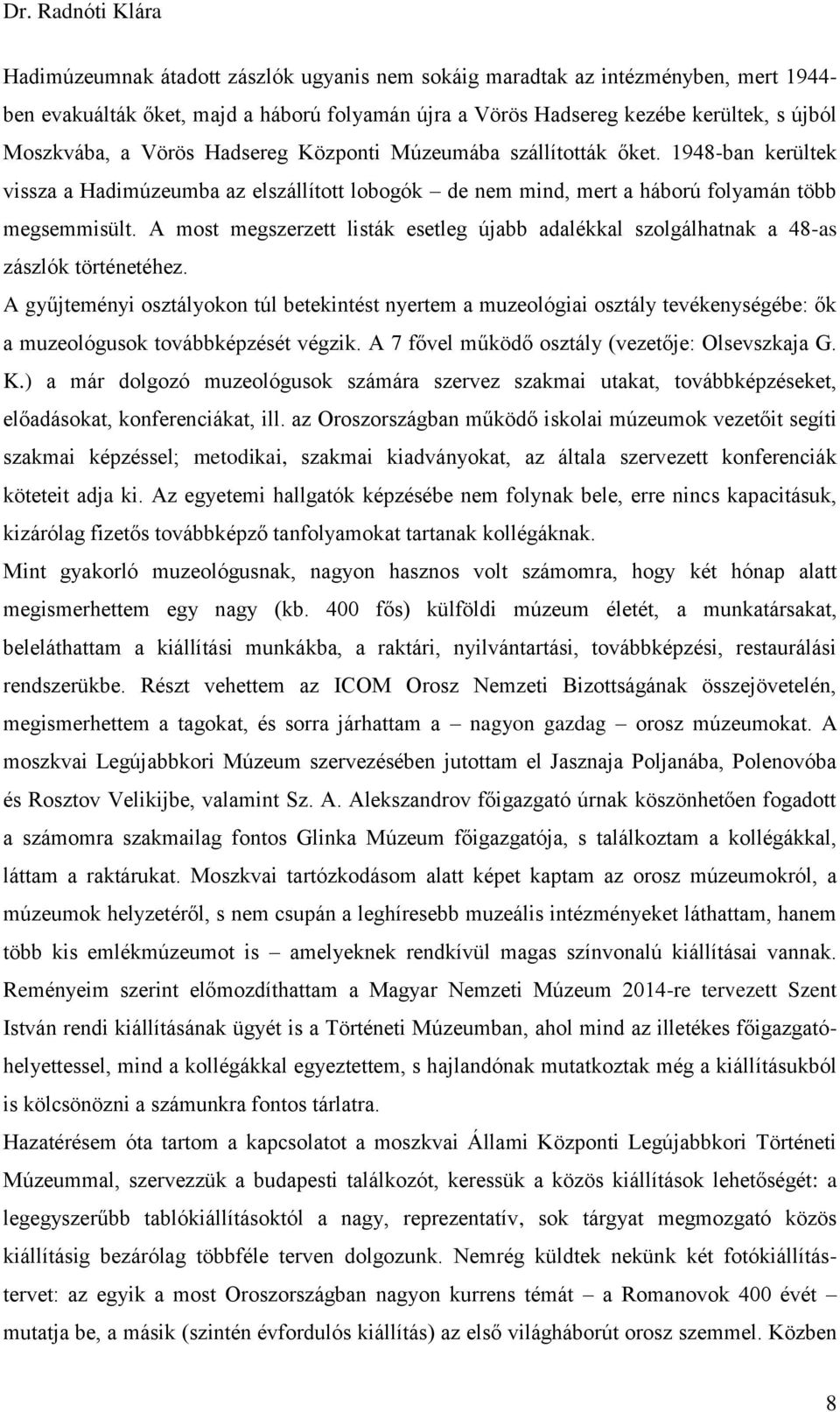 A most megszerzett listák esetleg újabb adalékkal szolgálhatnak a 48-as zászlók történetéhez.