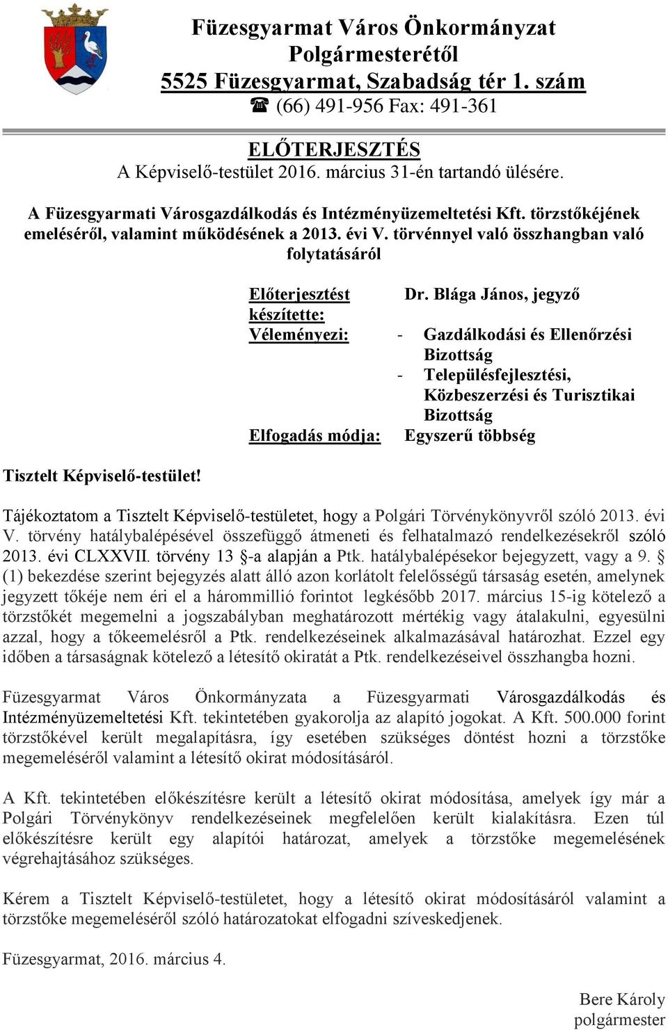 törvénnyel való összhangban való folytatásáról Tisztelt Képviselő-testület! Előterjesztést Dr.