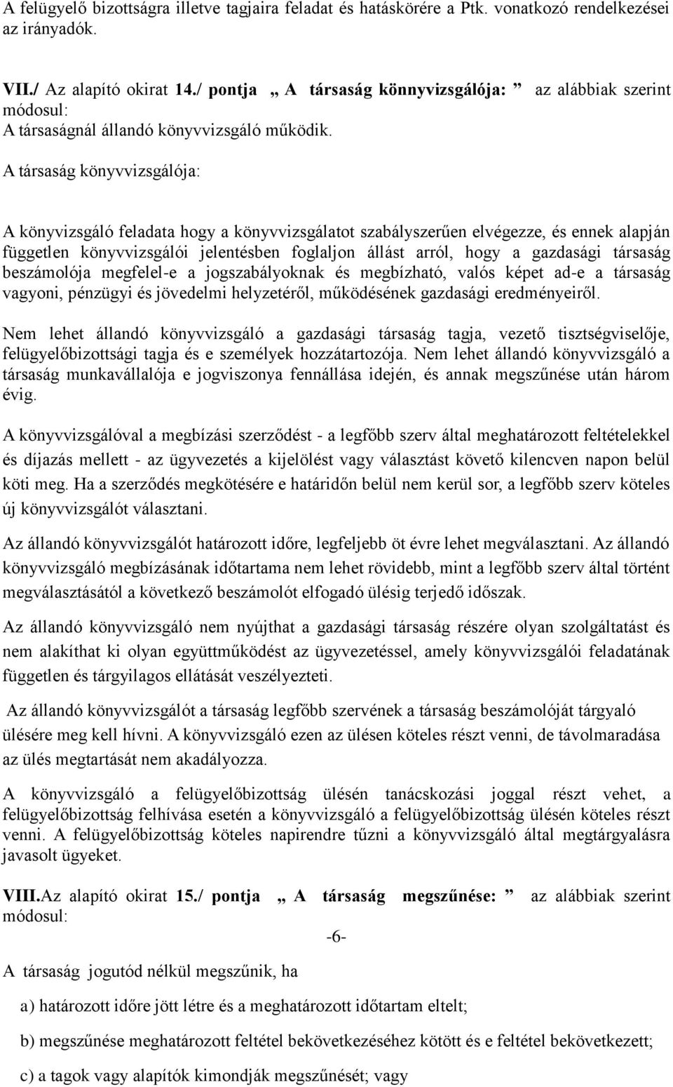 A társaság könyvvizsgálója: A könyvizsgáló feladata hogy a könyvvizsgálatot szabályszerűen elvégezze, és ennek alapján független könyvvizsgálói jelentésben foglaljon állást arról, hogy a gazdasági