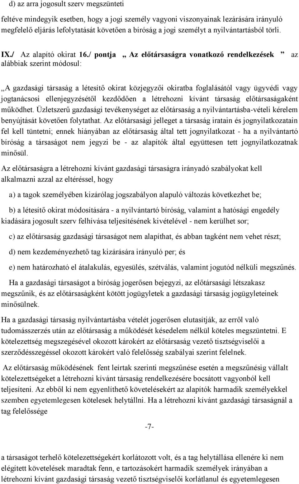 / pontja Az előtársaságra vonatkozó rendelkezések az alábbiak szerint módosul: A gazdasági társaság a létesítő okirat közjegyzői okiratba foglalásától vagy ügyvédi vagy jogtanácsosi ellenjegyzésétől