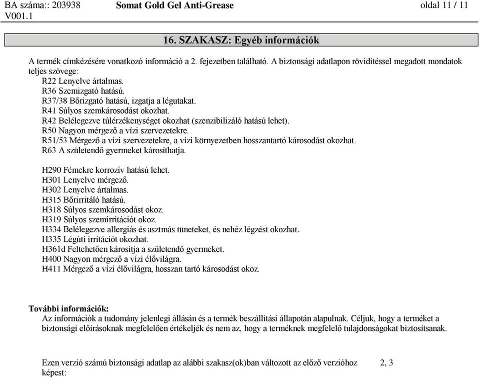 R42 Belélegezve túlérzékenységet okozhat (szenzibilizáló hatású lehet). R50 Nagyon mérgező a vízi szervezetekre.