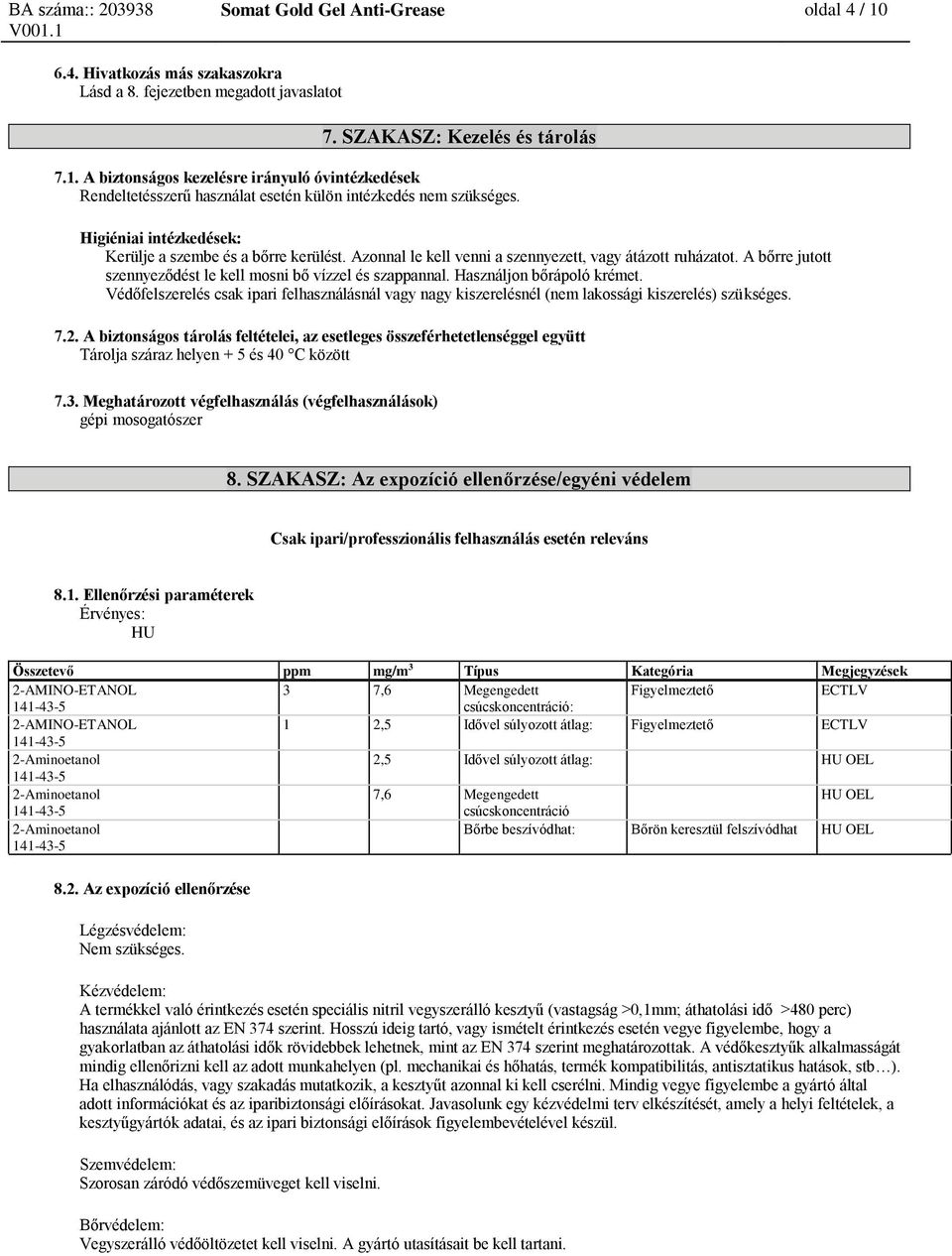 Használjon bőrápoló krémet. Védőfelszerelés csak ipari felhasználásnál vagy nagy kiszerelésnél (nem lakossági kiszerelés) szükséges. 7.2.