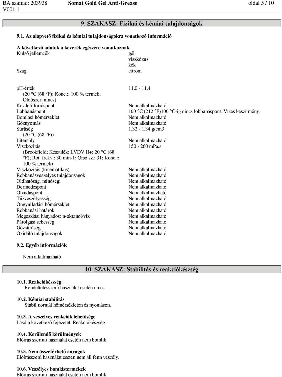 :: 100 % termék; Oldószer: nincs) Kezdeti forráspont Lobbanáspont Bomlási hőmérséklet Gőznyomás Sűrűség (20 C (68 F)) Litersúly Viszkozitás (Brookfield; Készülék: LVDV II+; 20 C (68 F); Rot. frekv.