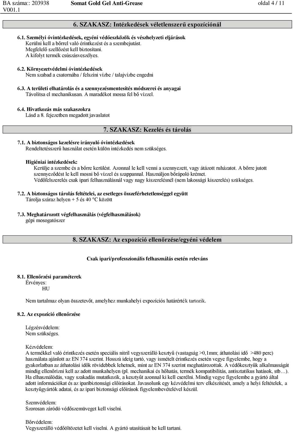 A területi elhatárolás és a szennyezésmentesítés módszerei és anyagai Távolítsa el mechanikusan. A maradékot mossa fel bő vízzel. 6.4. Hivatkozás más szakaszokra Lásd a 8.