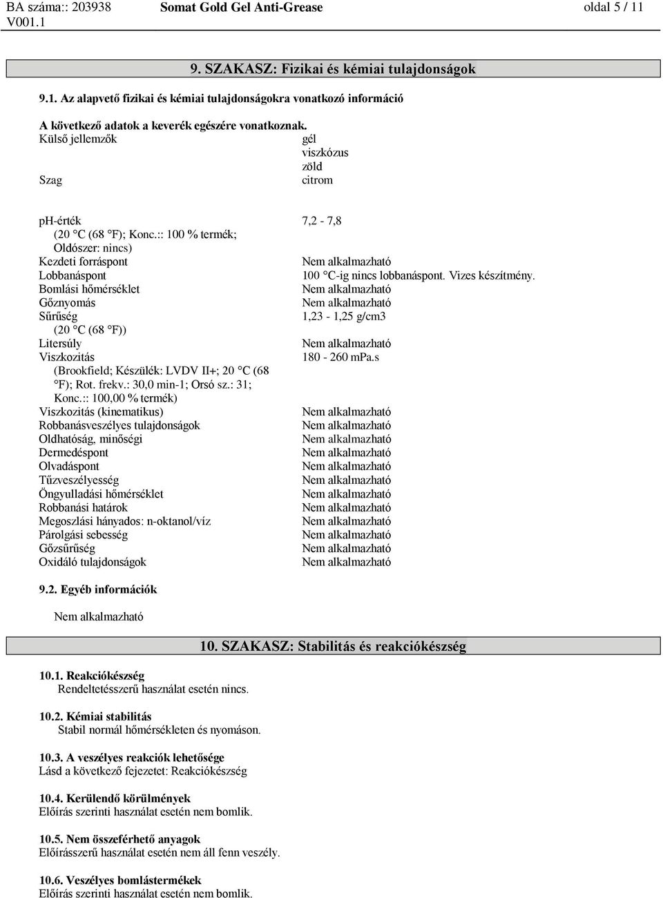 :: 100 % termék; Oldószer: nincs) Kezdeti forráspont Lobbanáspont Bomlási hőmérséklet Gőznyomás Sűrűség (20 C (68 F)) Litersúly Viszkozitás (Brookfield; Készülék: LVDV II+; 20 C (68 F); Rot. frekv.