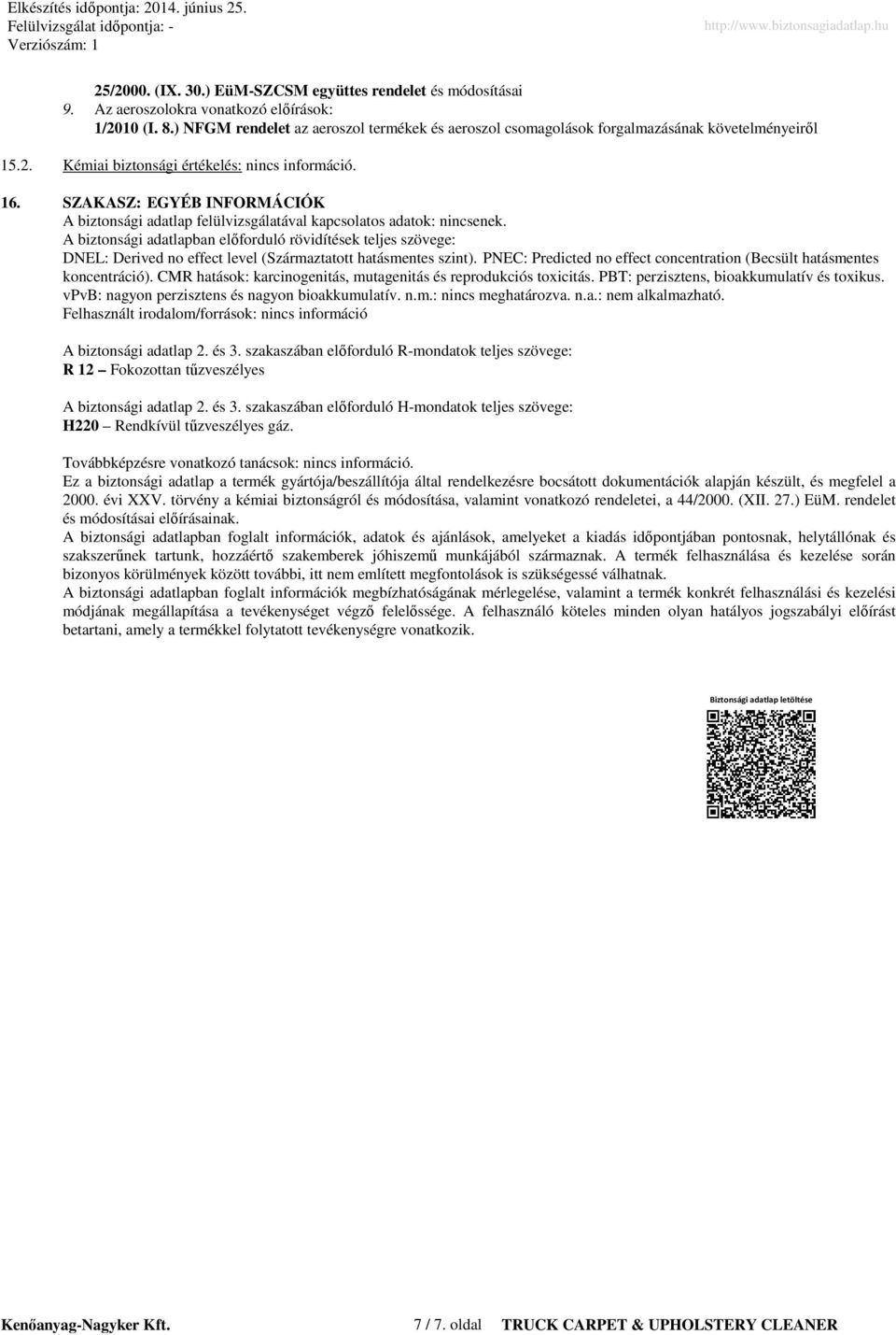 SZAKASZ: EGYÉB INFORMÁCIÓK A biztonsági adatlap felülvizsgálatával kapcsolatos adatok: nincsenek.