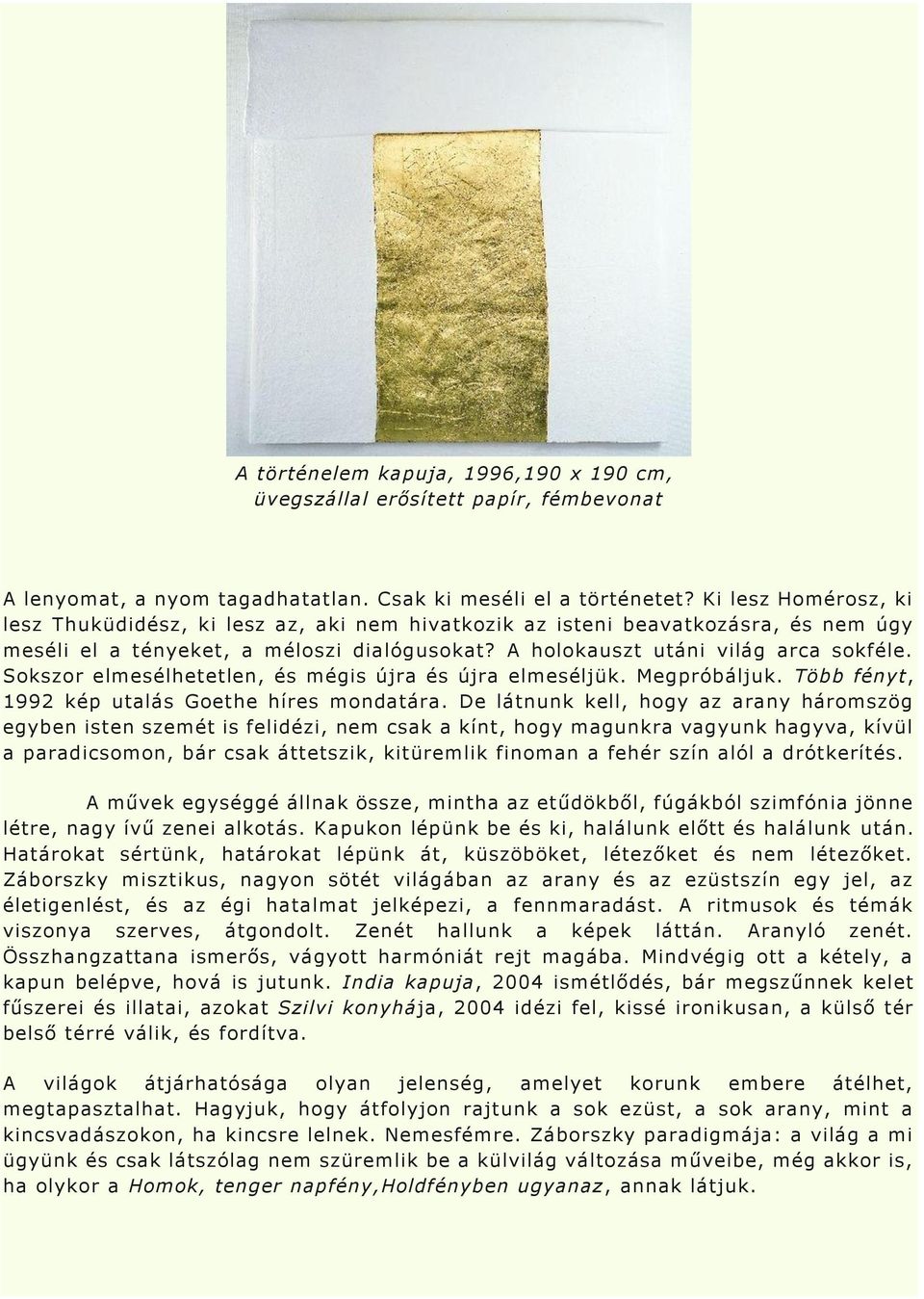 Sokszor elmesélhetetlen, és mégis újra és újra elmeséljük. Megpróbáljuk. Több fényt, 1992 kép utalás Goethe híres mondatára.