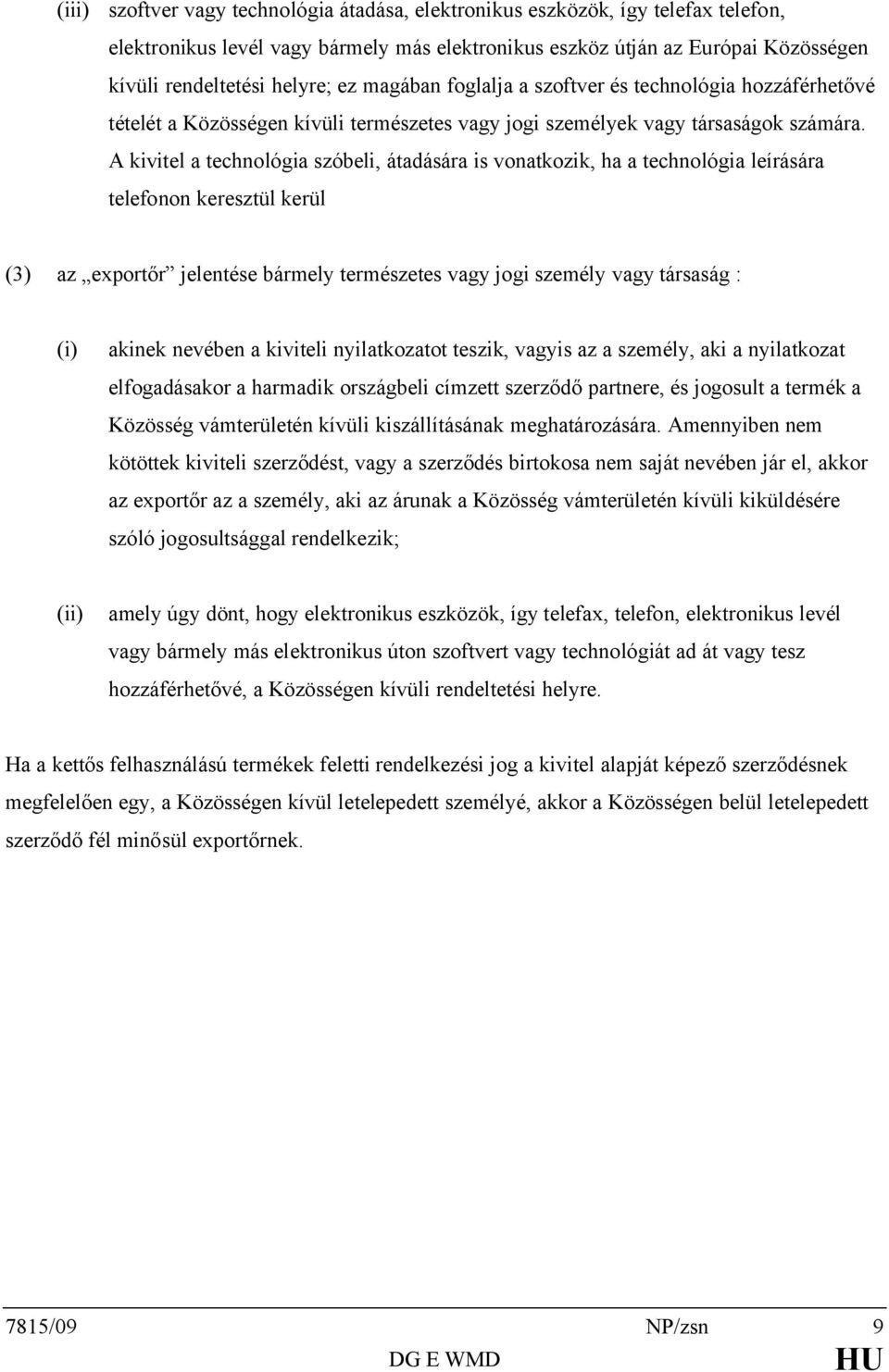 A kivitel a technológia szóbeli, átadására is vonatkozik, ha a technológia leírására telefonon keresztül kerül (3) az exportőr jelentése bármely természetes vagy jogi személy vagy társaság : (i)