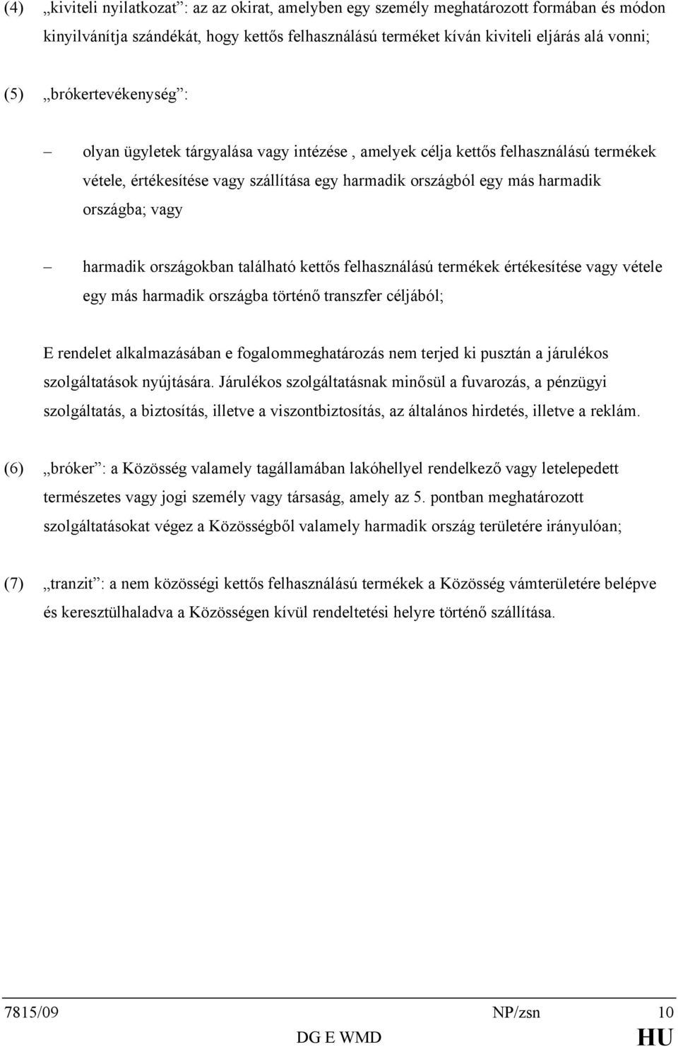 harmadik országokban található kettős felhasználású termékek értékesítése vagy vétele egy más harmadik országba történő transzfer céljából; E rendelet alkalmazásában e fogalommeghatározás nem terjed