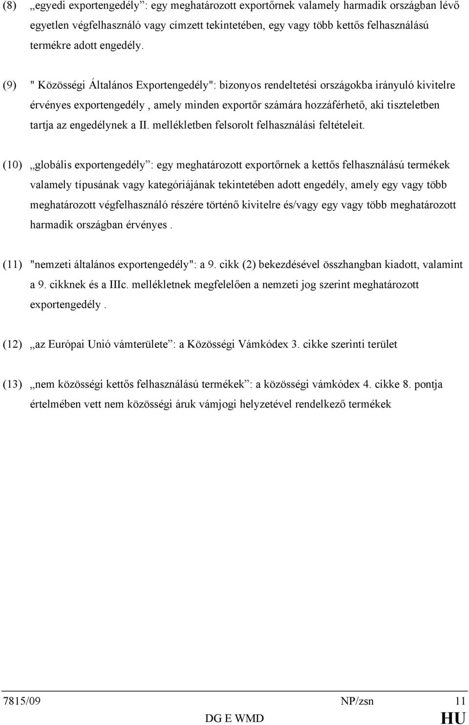 (9) " Közösségi Általános Exportengedély": bizonyos rendeltetési országokba irányuló kivitelre érvényes exportengedély, amely minden exportőr számára hozzáférhető, aki tiszteletben tartja az