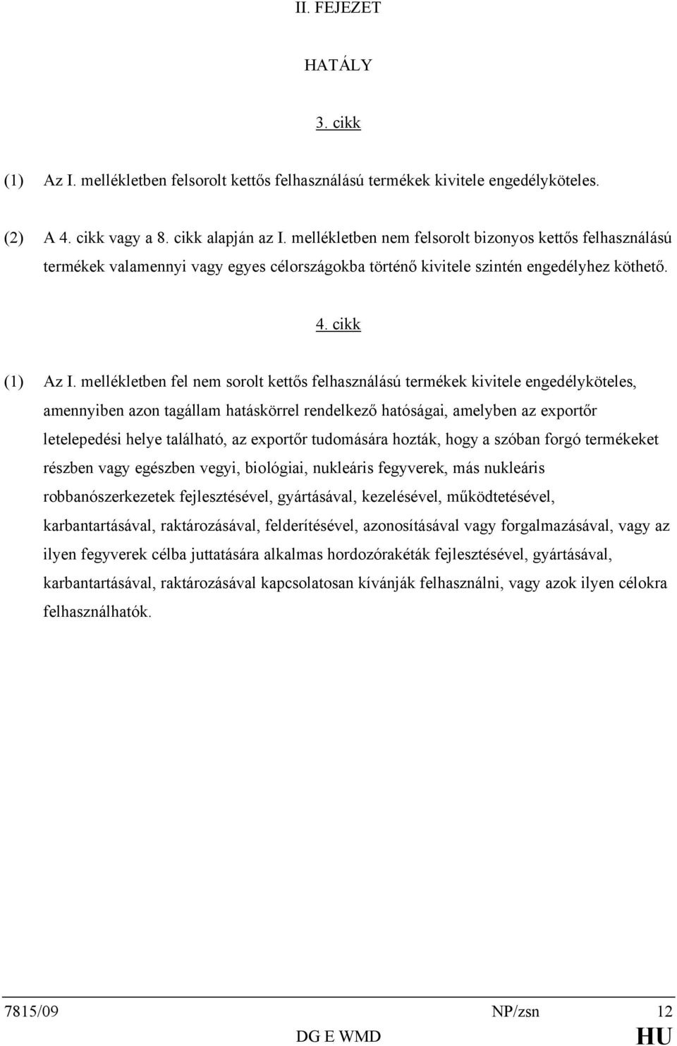 mellékletben fel nem sorolt kettős felhasználású termékek kivitele engedélyköteles, amennyiben azon tagállam hatáskörrel rendelkező hatóságai, amelyben az exportőr letelepedési helye található, az