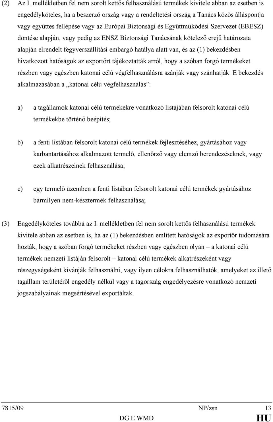 fellépése vagy az Európai Biztonsági és Együttműködési Szervezet (EBESZ) döntése alapján, vagy pedig az ENSZ Biztonsági Tanácsának kötelező erejű határozata alapján elrendelt fegyverszállítási