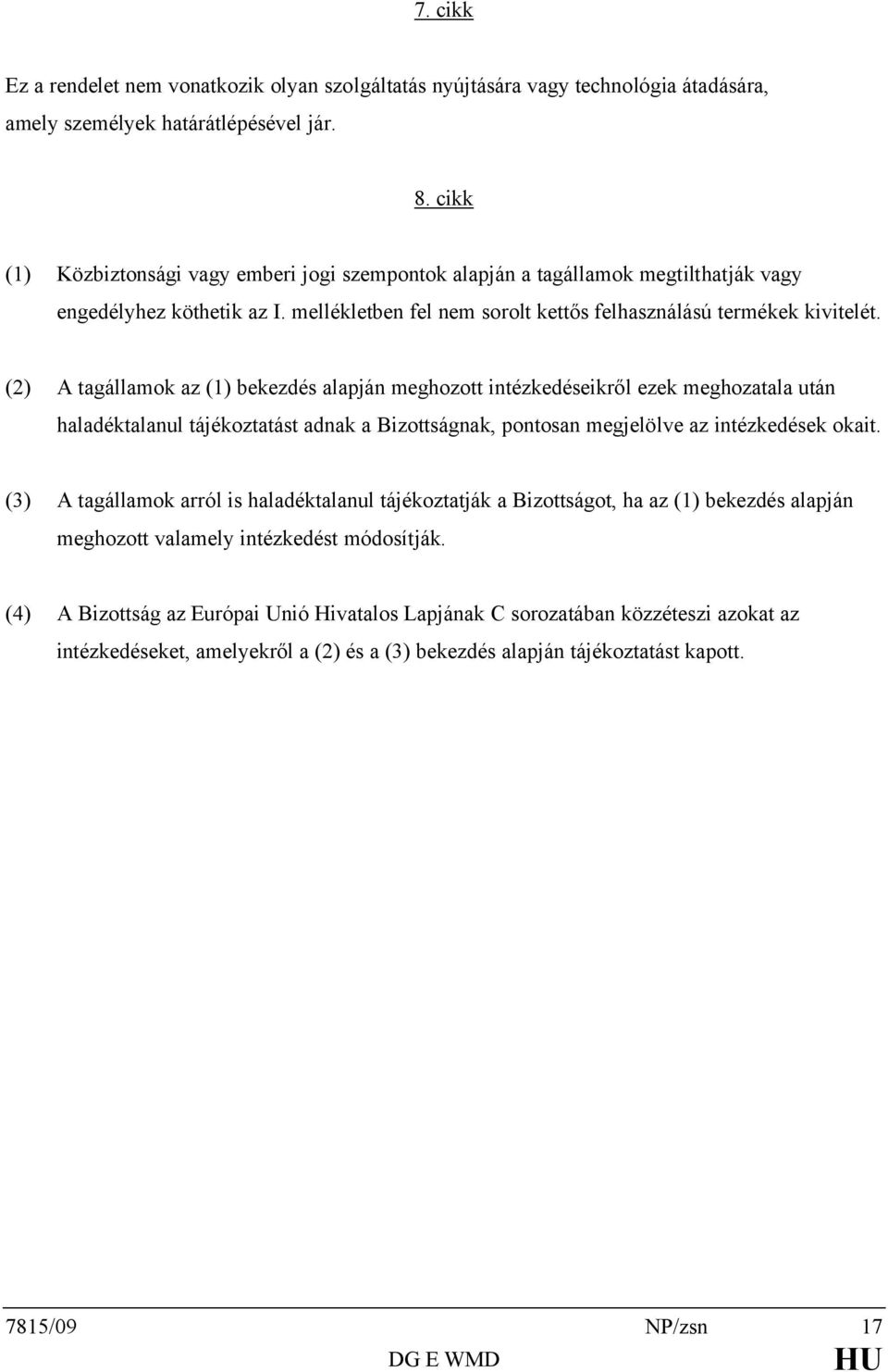 (2) A tagállamok az (1) bekezdés alapján meghozott intézkedéseikről ezek meghozatala után haladéktalanul tájékoztatást adnak a Bizottságnak, pontosan megjelölve az intézkedések okait.