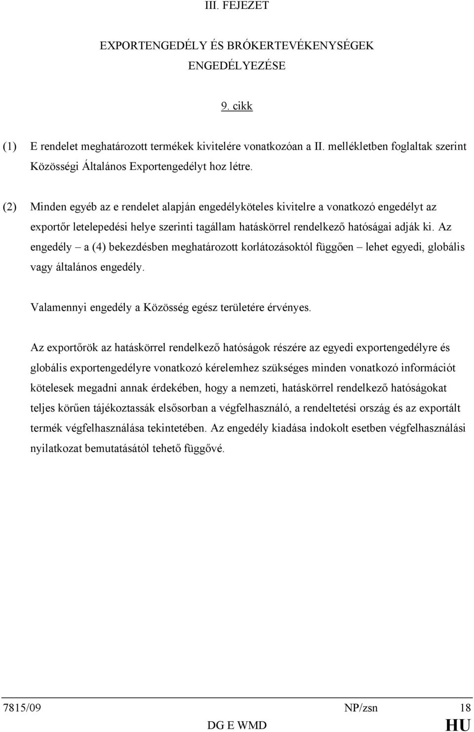 (2) Minden egyéb az e rendelet alapján engedélyköteles kivitelre a vonatkozó engedélyt az exportőr letelepedési helye szerinti tagállam hatáskörrel rendelkező hatóságai adják ki.