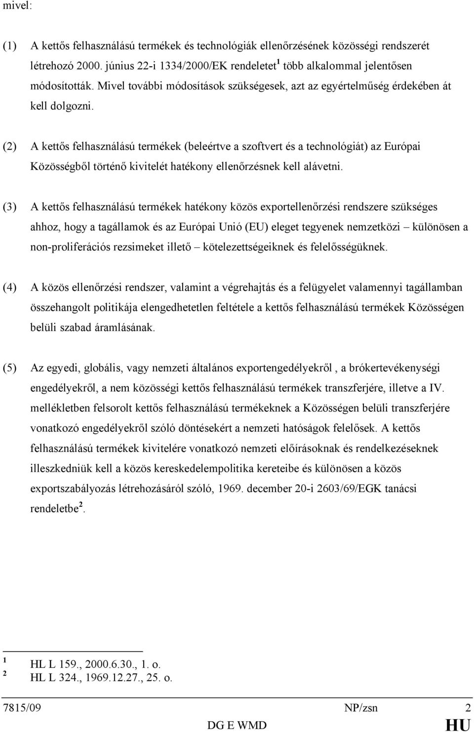 (2) A kettős felhasználású termékek (beleértve a szoftvert és a technológiát) az Európai Közösségből történő kivitelét hatékony ellenőrzésnek kell alávetni.