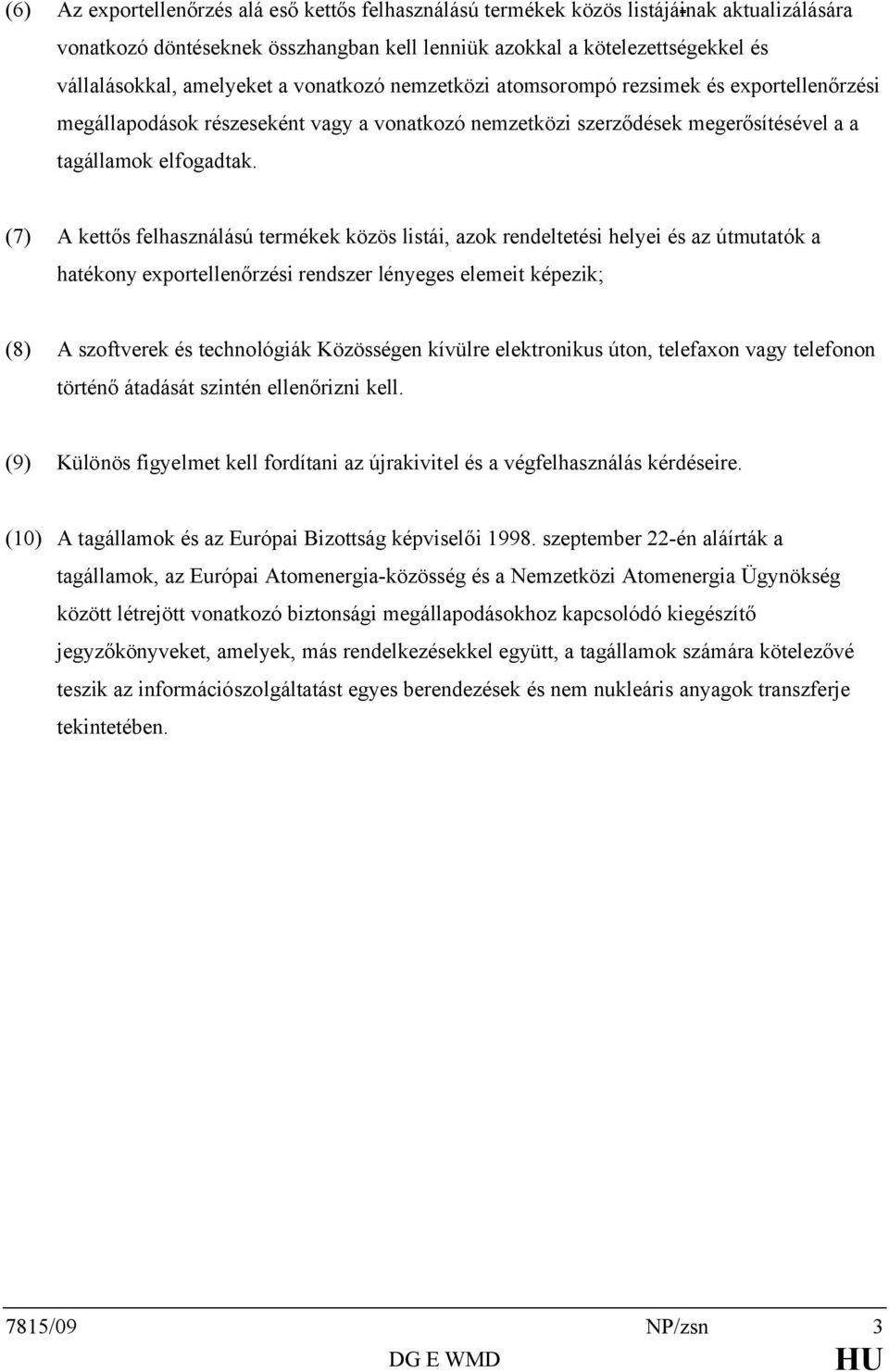 (7) A kettős felhasználású termékek közös listái, azok rendeltetési helyei és az útmutatók a hatékony exportellenőrzési rendszer lényeges elemeit képezik; (8) A szoftverek és technológiák Közösségen