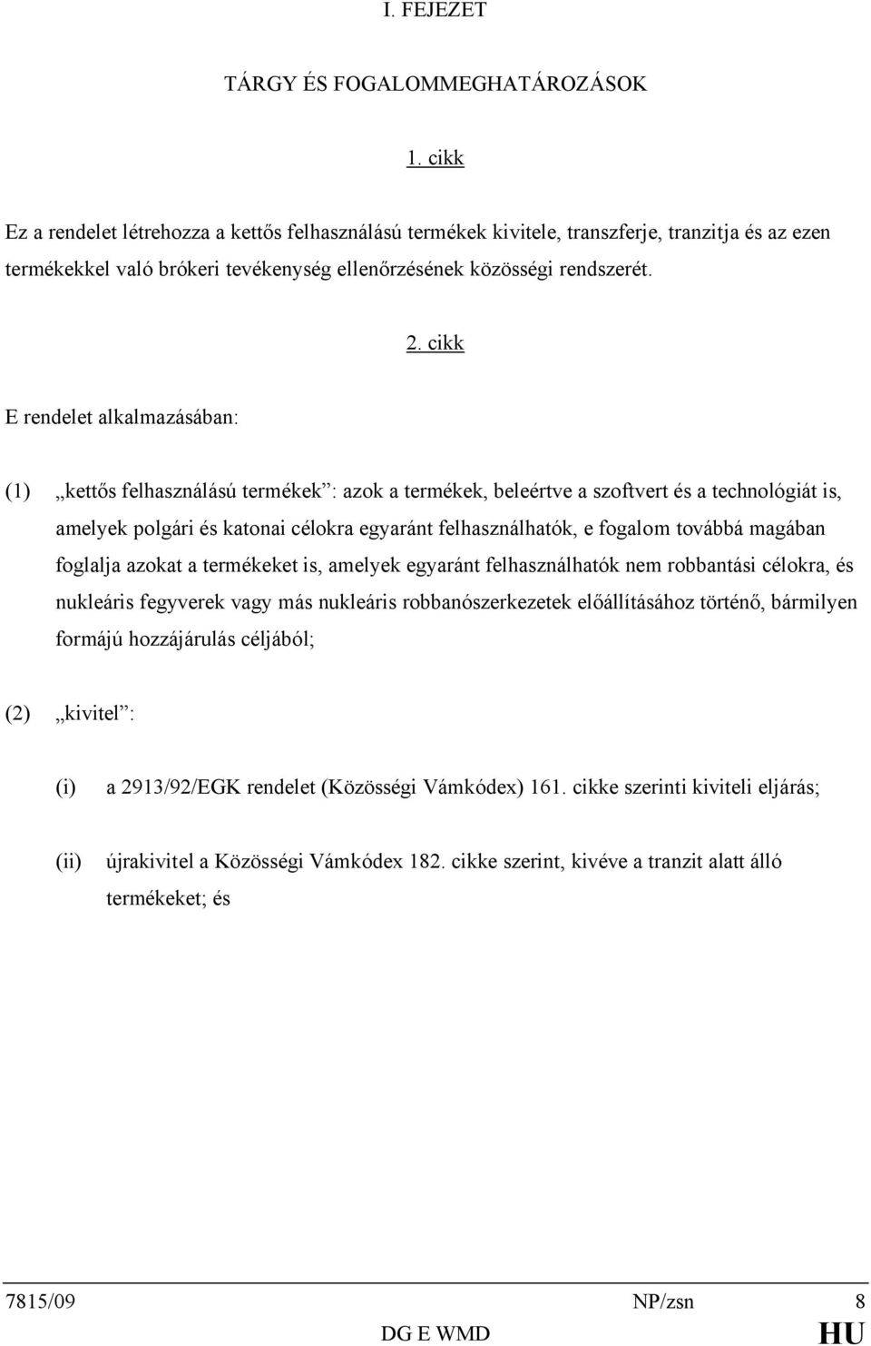 cikk E rendelet alkalmazásában: (1) kettős felhasználású termékek : azok a termékek, beleértve a szoftvert és a technológiát is, amelyek polgári és katonai célokra egyaránt felhasználhatók, e fogalom