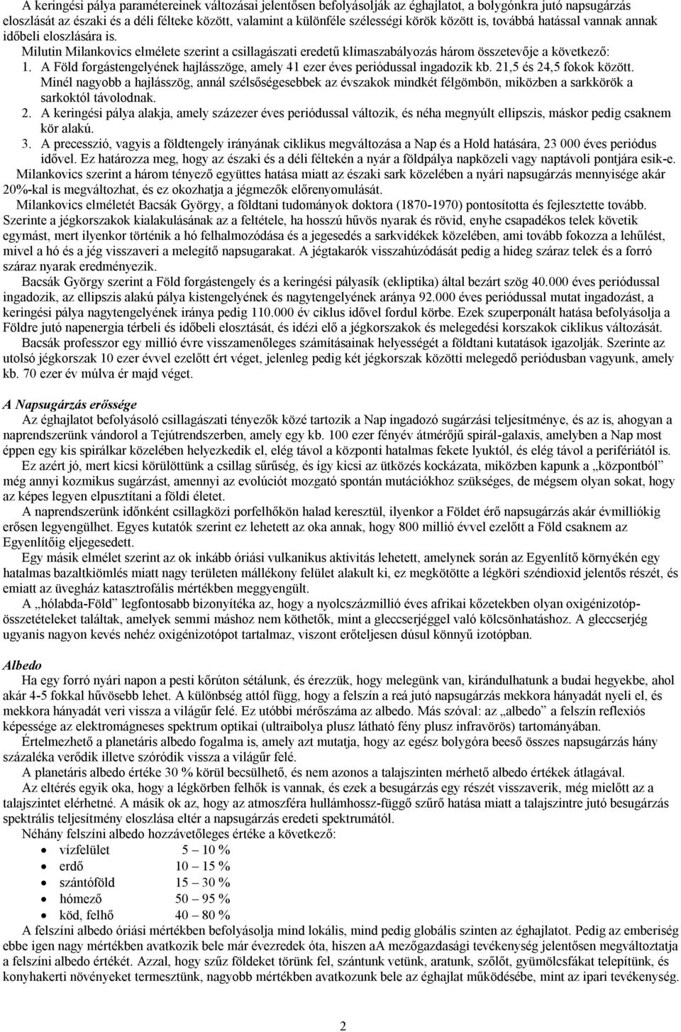 A Föld forgástengelyének hajlásszöge, amely 41 ezer éves periódussal ingadozik kb. 21,5 és 24,5 fokok között.