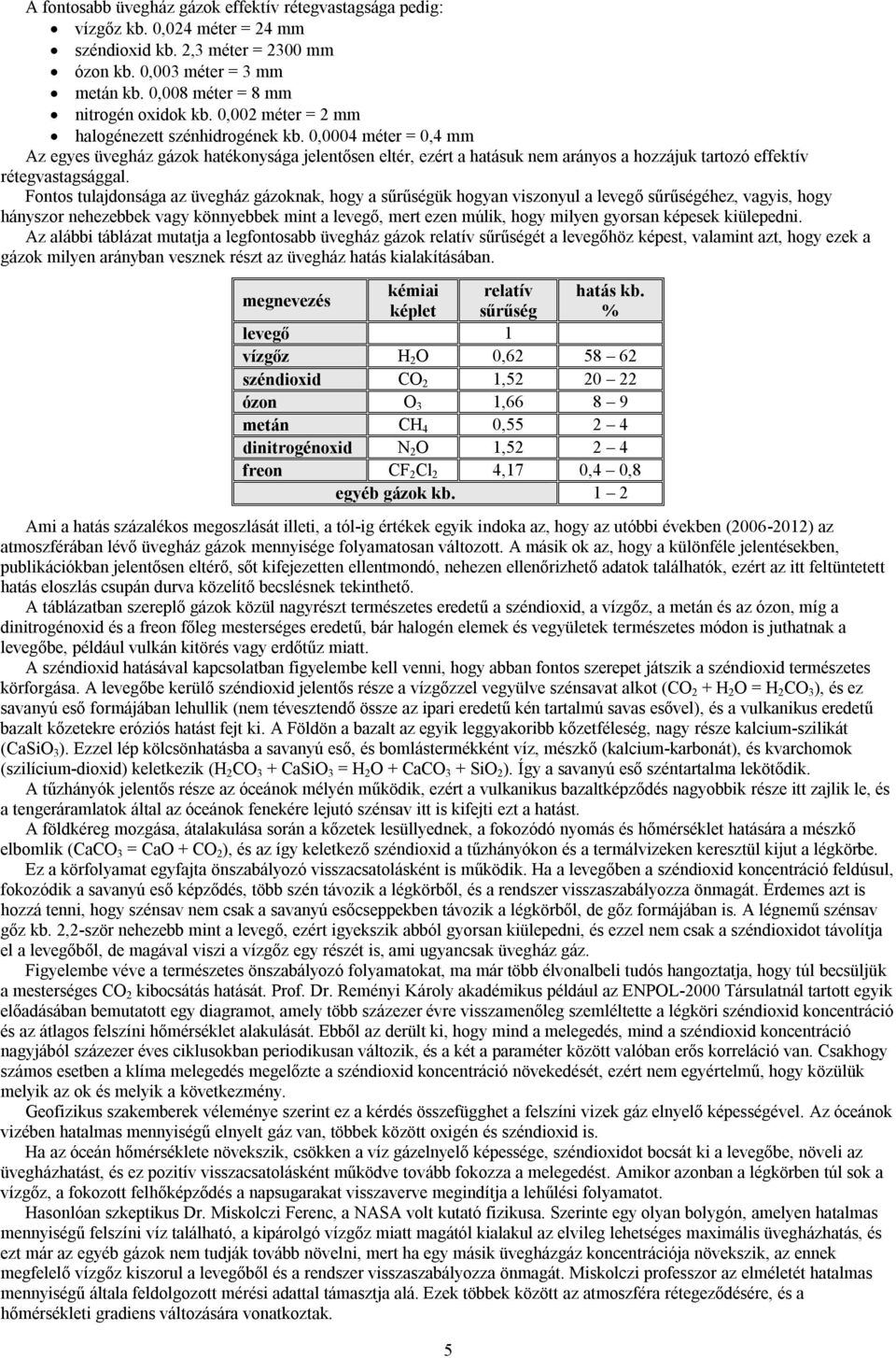 0,0004 méter = 0,4 mm Az egyes üvegház gázok hatékonysága jelentősen eltér, ezért a hatásuk nem arányos a hozzájuk tartozó effektív rétegvastagsággal.