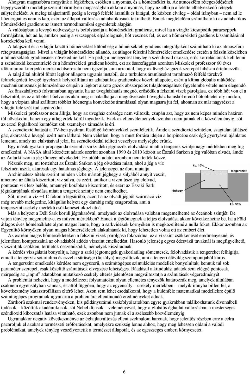 A meleg talajszintről pedig a levegő felfelé áramlik és kitágul, de közben elvileg oldal irányban nem ad le hőenergiát és nem is kap, ezért az állapot változása adiabatikusnak tekinthető.