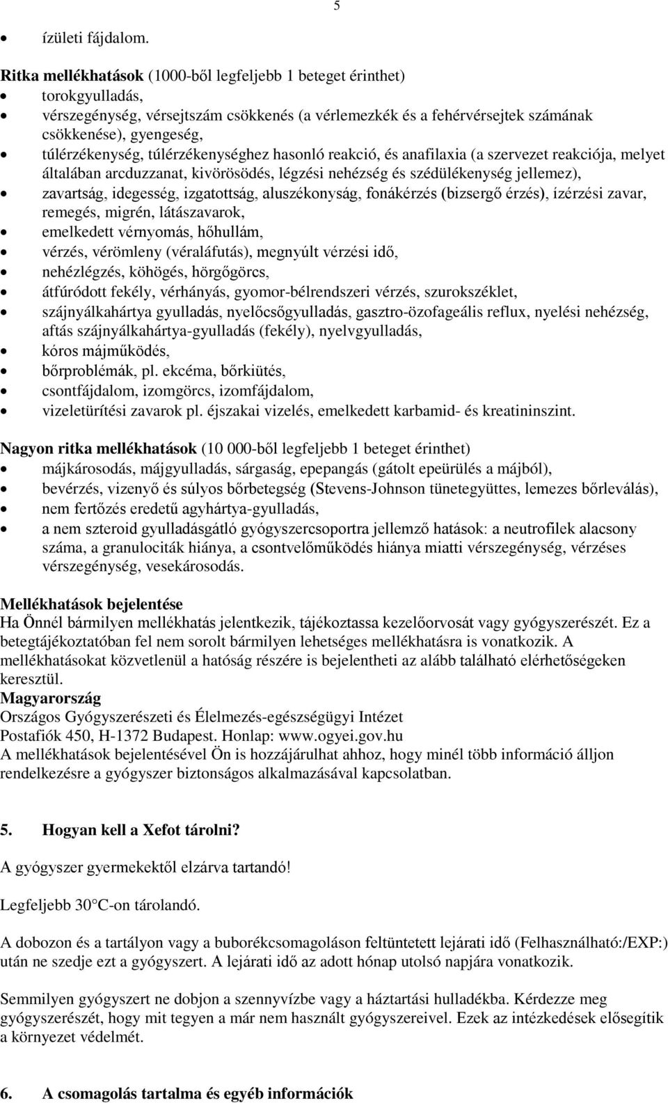 túlérzékenységhez hasonló reakció, és anafilaxia (a szervezet reakciója, melyet általában arcduzzanat, kivörösödés, légzési nehézség és szédülékenység jellemez), zavartság, idegesség, izgatottság,