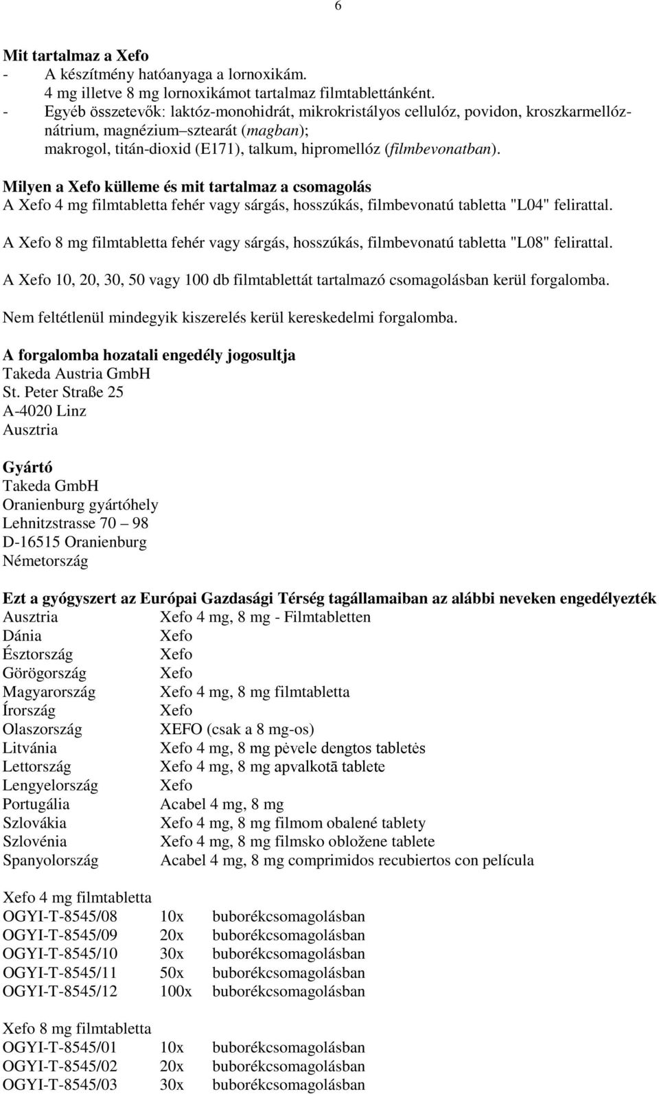 Milyen a Xefo külleme és mit tartalmaz a csomagolás A Xefo 4 mg filmtabletta fehér vagy sárgás, hosszúkás, filmbevonatú tabletta "L04" felirattal.