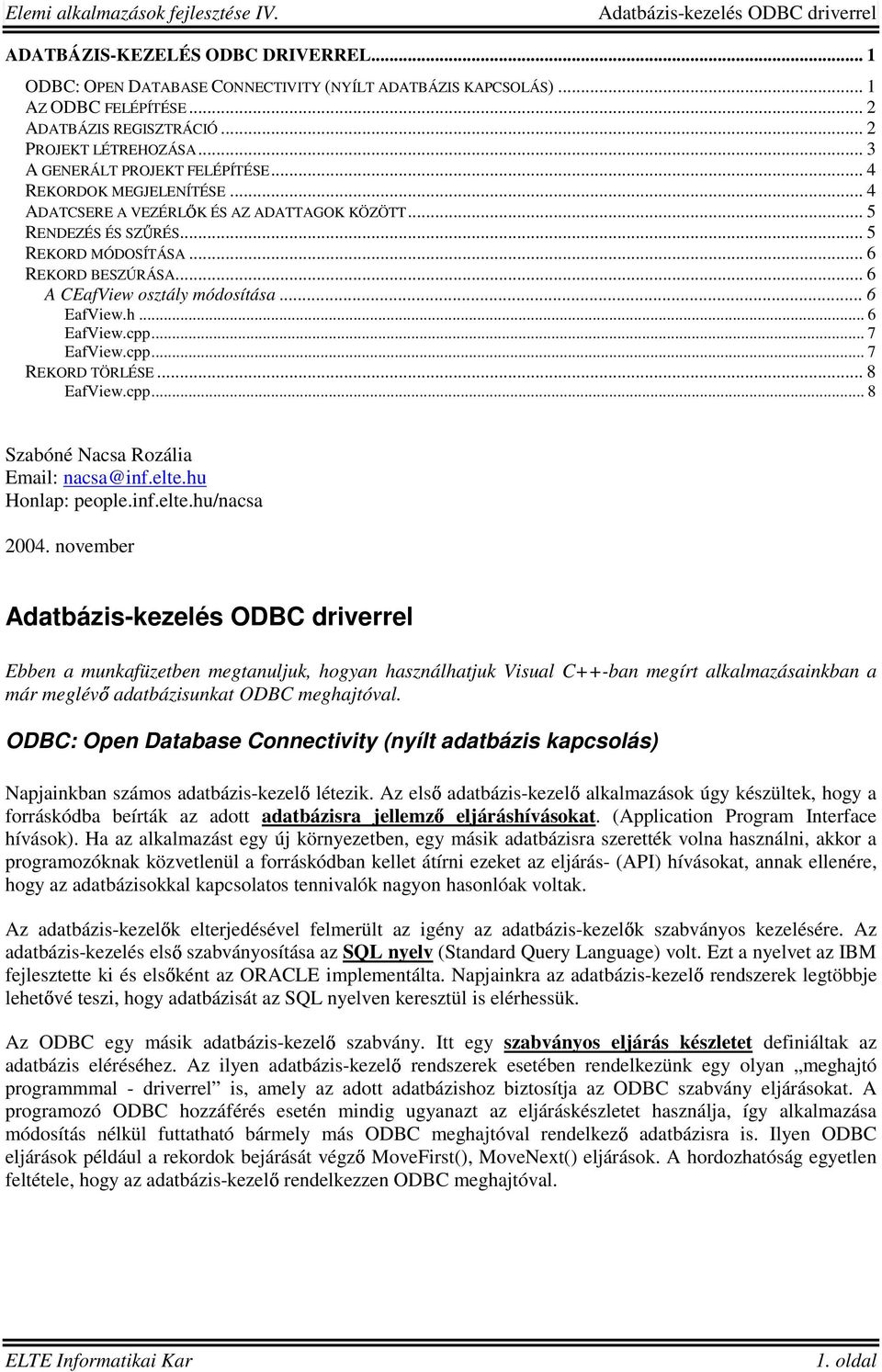 .. 6 A CEafView osztály módosítása... 6 EafView.h... 6 EafView.cpp... 7 EafView.cpp... 7 REKORD TÖRLÉSE... 8 EafView.cpp... 8 Szabóné Nacsa Rozália Email: nacsa@inf.elte.hu Honlap: people.inf.elte.hu/nacsa 2004.