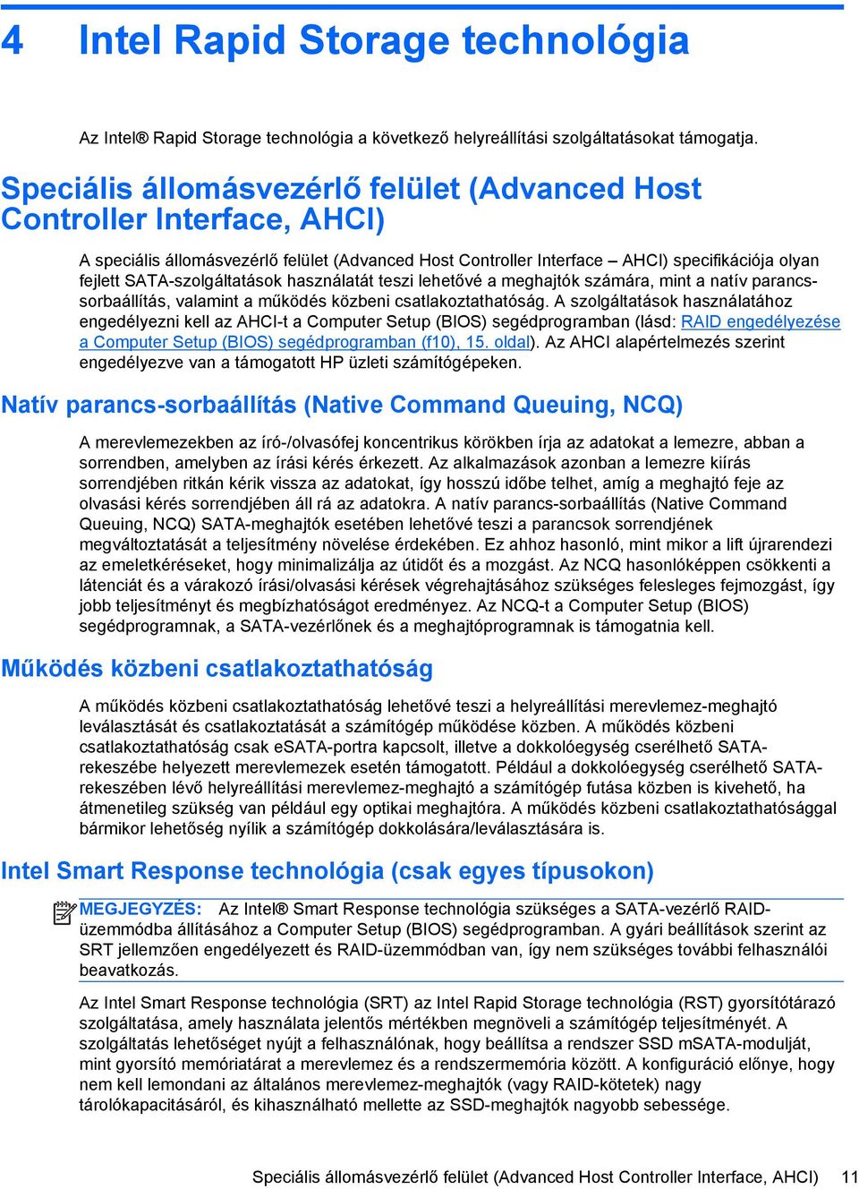 SATA-szolgáltatások használatát teszi lehetővé a meghajtók számára, mint a natív parancssorbaállítás, valamint a működés közbeni csatlakoztathatóság.