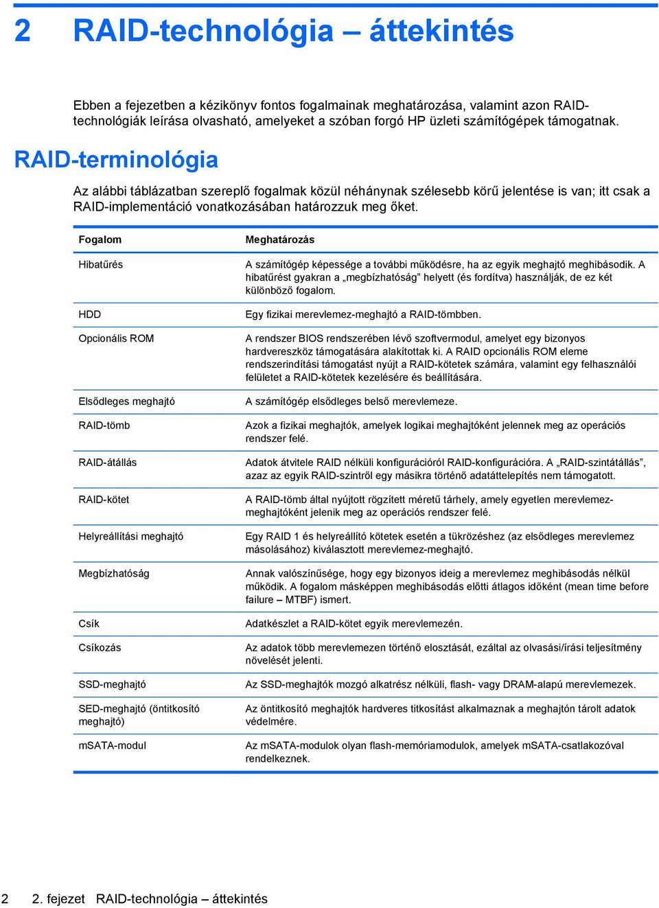 Fogalom Hibatűrés HDD Opcionális ROM Elsődleges meghajtó RAID-tömb RAID-átállás RAID-kötet Helyreállítási meghajtó Megbízhatóság Csík Csíkozás SSD-meghajtó SED-meghajtó (öntitkosító meghajtó)