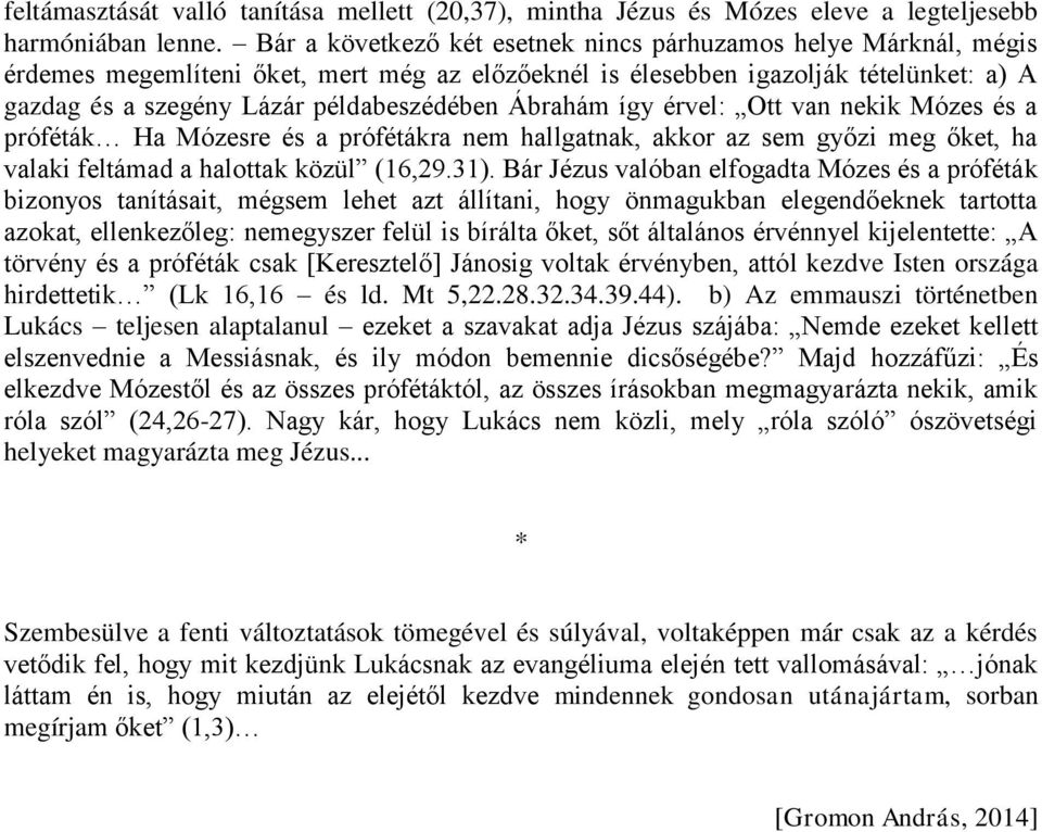 Ábrahám így érvel: Ott van nekik Mózes és a próféták Ha Mózesre és a prófétákra nem hallgatnak, akkor az sem győzi meg őket, ha valaki feltámad a halottak közül (16,29.31).