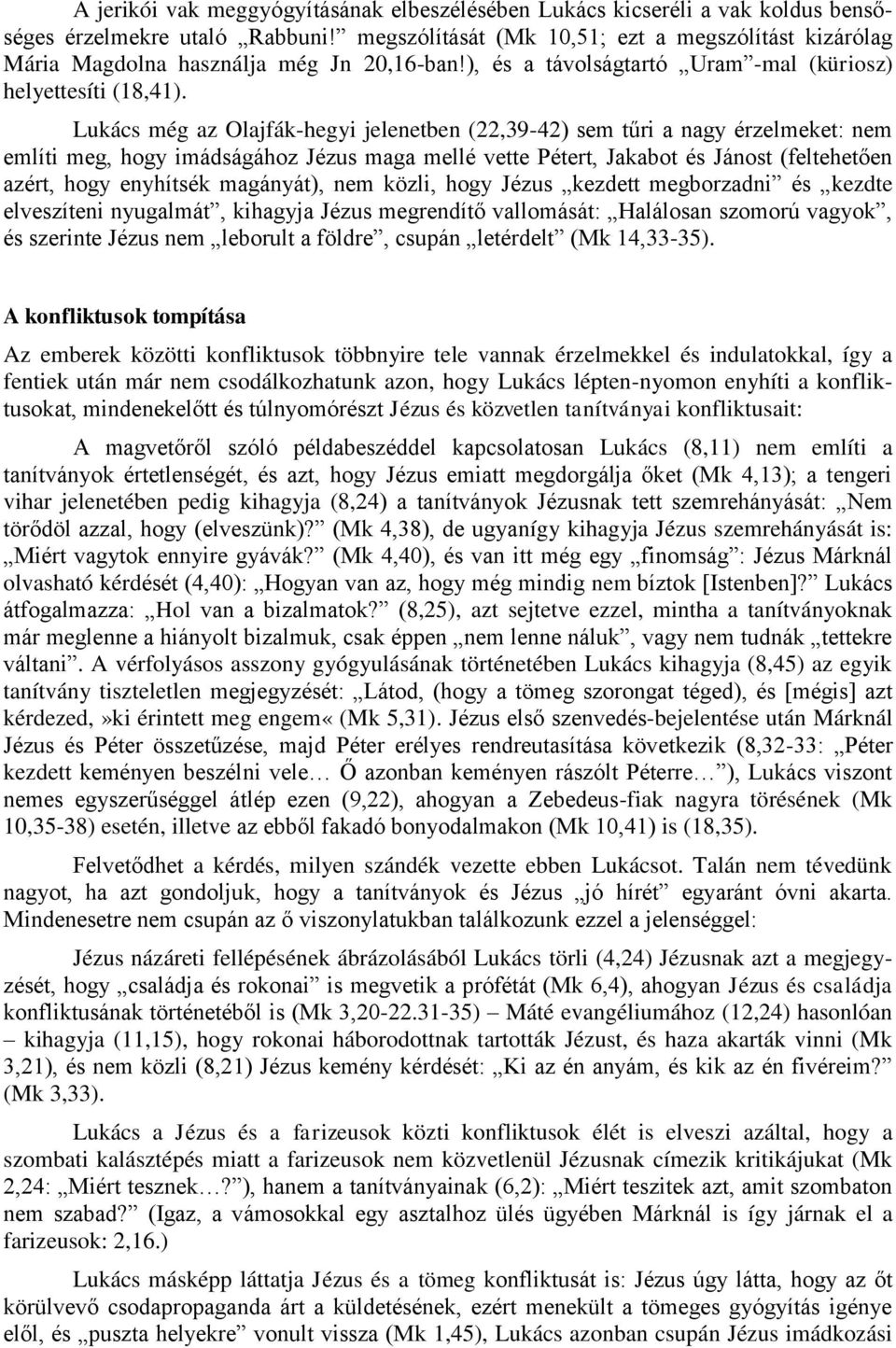 Lukács még az Olajfák-hegyi jelenetben (22,39-42) sem tűri a nagy érzelmeket: nem említi meg, hogy imádságához Jézus maga mellé vette Pétert, Jakabot és Jánost (feltehetően azért, hogy enyhítsék