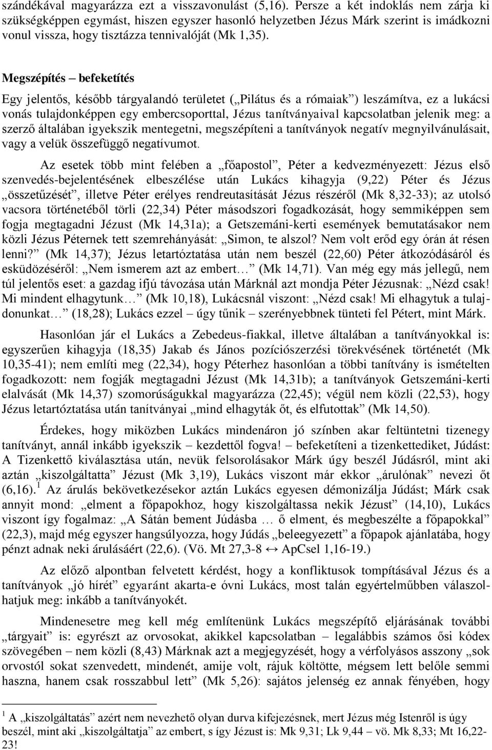 Megszépítés befeketítés Egy jelentős, később tárgyalandó területet ( Pilátus és a rómaiak ) leszámítva, ez a lukácsi vonás tulajdonképpen egy embercsoporttal, Jézus tanítványaival kapcsolatban