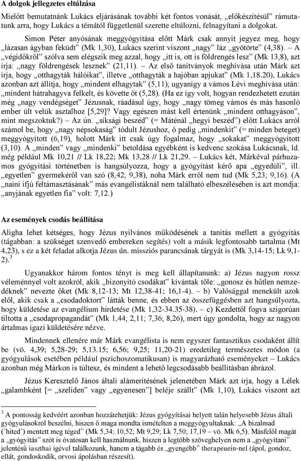 A végidőkről szólva sem elégszik meg azzal, hogy itt is, ott is földrengés lesz (Mk 13,8), azt írja: nagy földrengések lesznek (21,11).