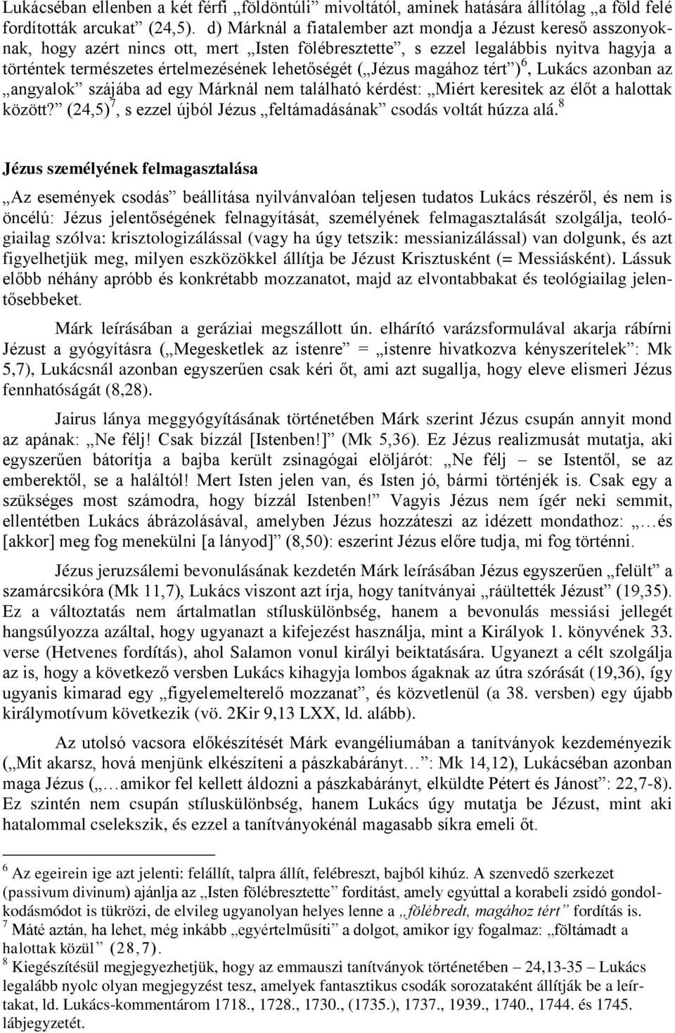 ( Jézus magához tért ) 6, Lukács azonban az angyalok szájába ad egy Márknál nem található kérdést: Miért keresitek az élőt a halottak között?