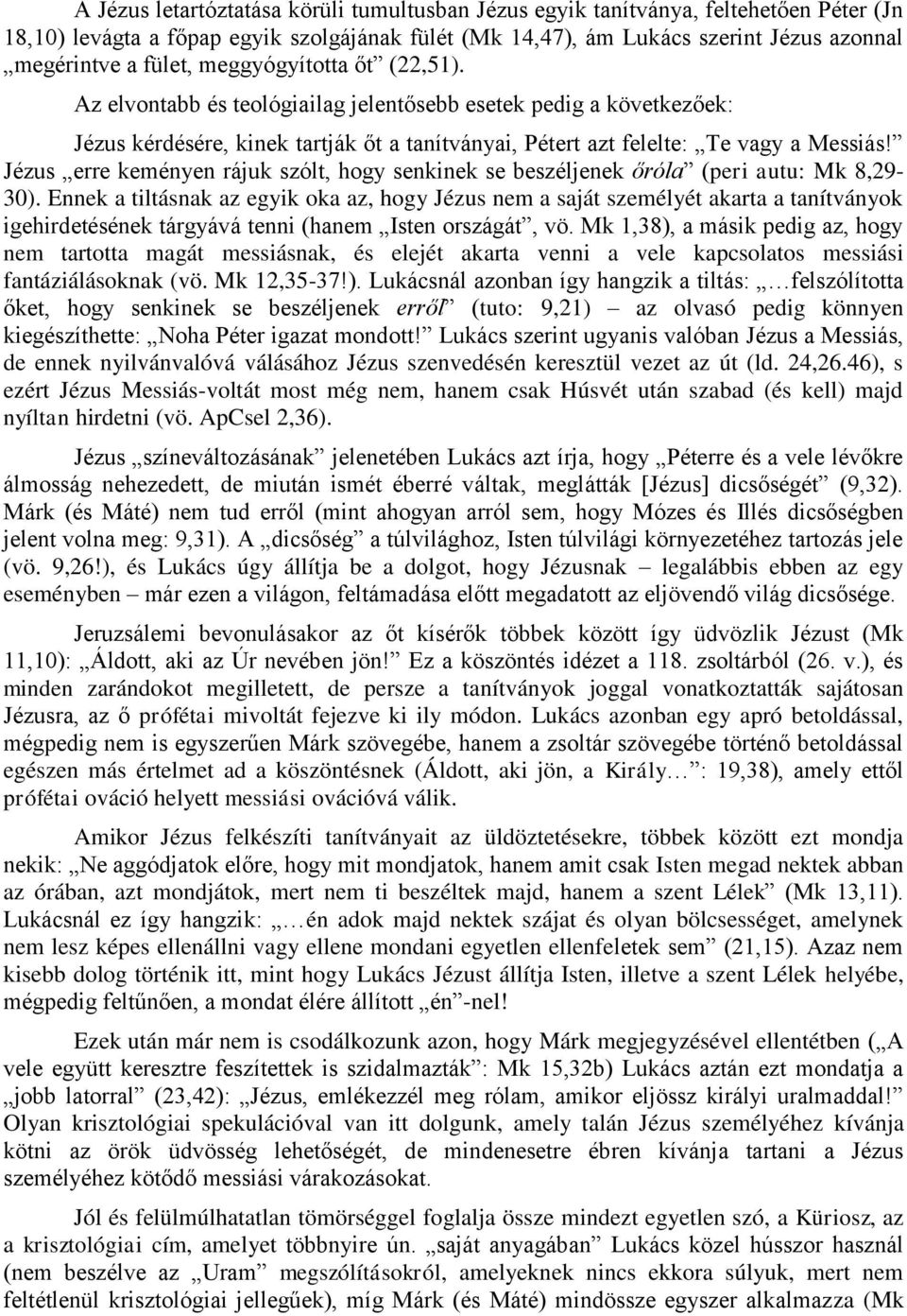 Jézus erre keményen rájuk szólt, hogy senkinek se beszéljenek őróla (peri autu: Mk 8,29-30).