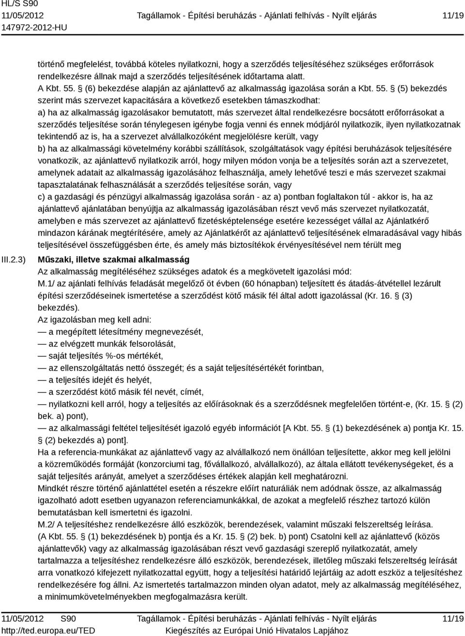 (5) bekezdés szerint más szervezet kapacitására a következő esetekben támaszkodhat: a) ha az alkalmasság igazolásakor bemutatott, más szervezet által rendelkezésre bocsátott erőforrásokat a szerződés