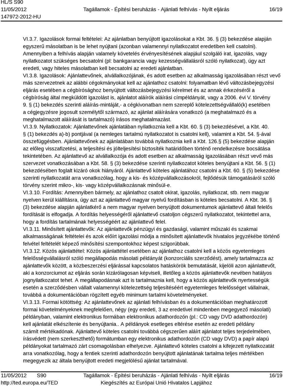 Amennyiben a felhívás alapján valamely követelés érvényesítésének alapjául szolgáló irat, igazolás, vagy nyilatkozatot szükséges becsatolni (pl: bankgarancia vagy kezességvállalásról szóló