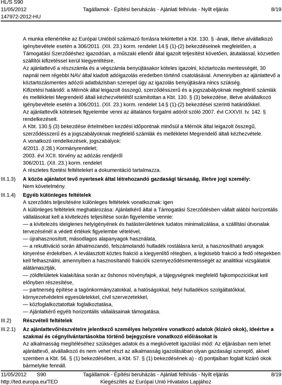 (1)-(2) bekezdéseinek megfelelően, a Támogatási Szerződéshez igazodóan, a műszaki ellenőr által igazolt teljesítést követően, átutalással, közvetlen szállítói kifizetéssel kerül kiegyenlítésre.