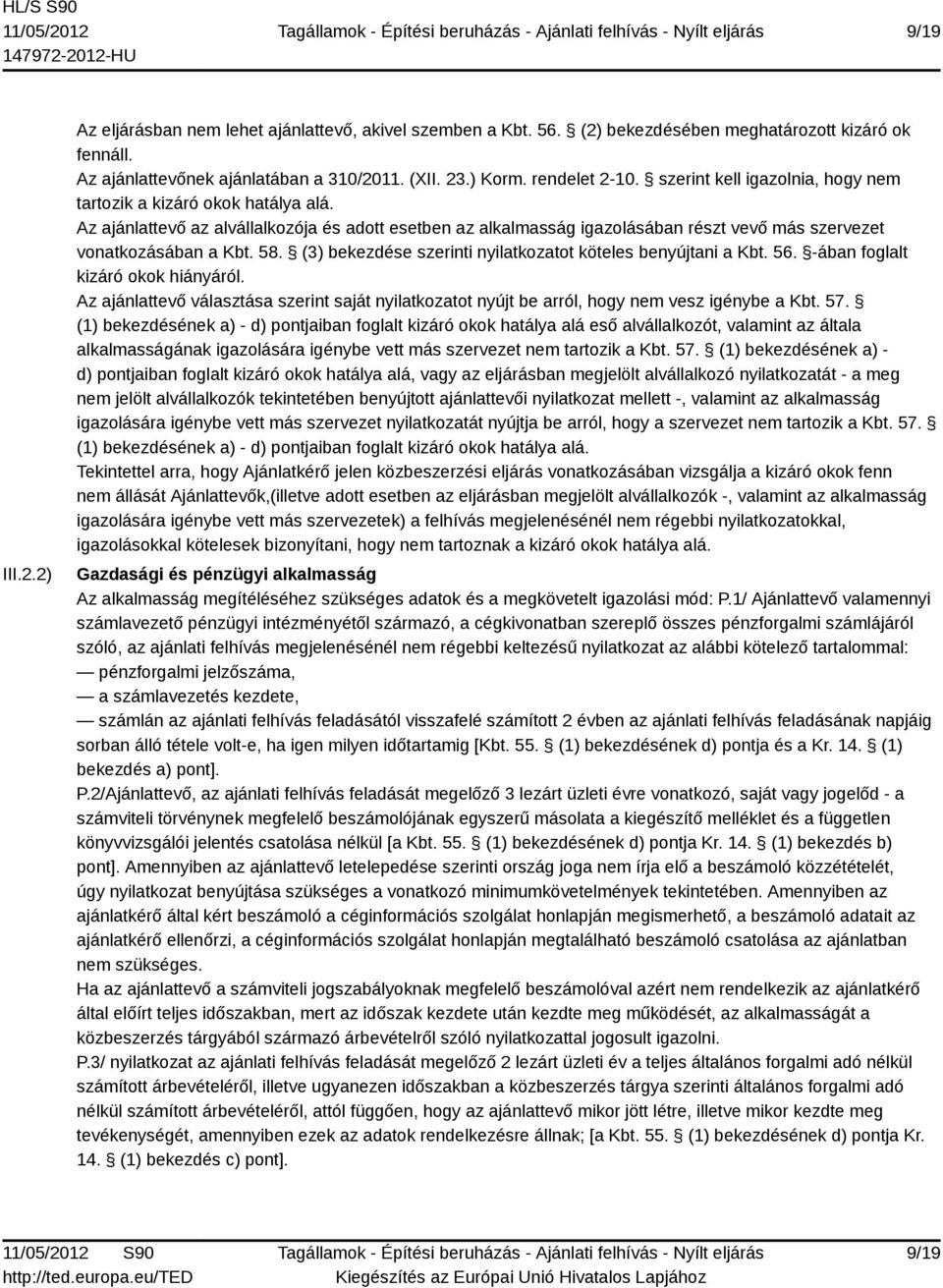 (3) bekezdése szerinti nyilatkozatot köteles benyújtani a Kbt. 56. -ában foglalt kizáró okok hiányáról.