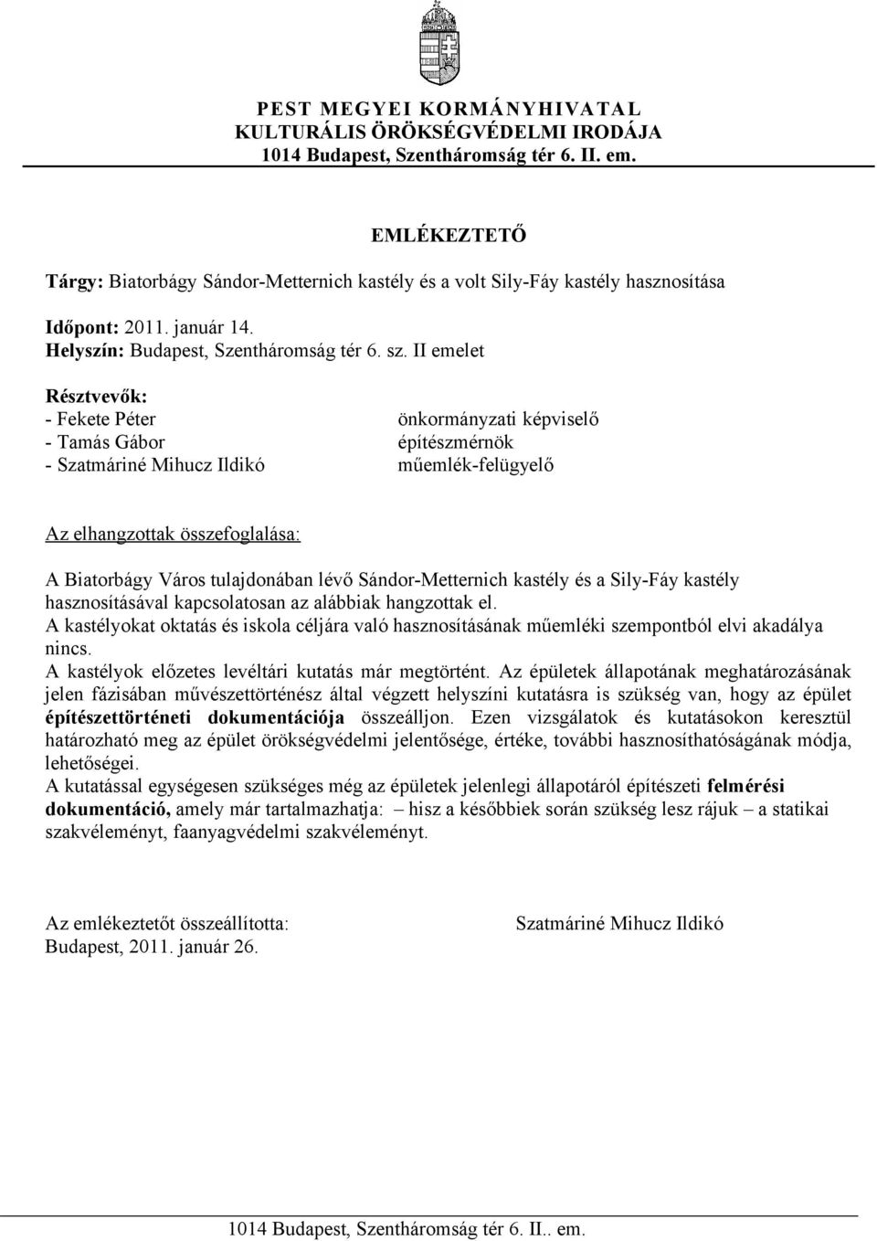 II emelet Résztvevők: - Fekete Péter önkormányzati képviselő - Tamás Gábor építészmérnök - Szatmáriné Mihucz Ildikó műemlék-felügyelő Az elhangzottak összefoglalása: A Biatorbágy Város tulajdonában