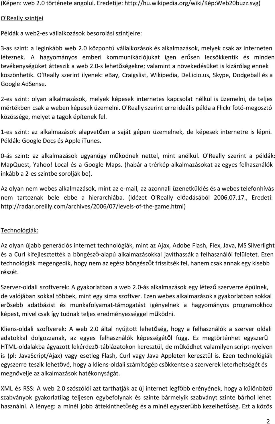 0-s lehetőségekre; valamint a növekedésüket is kizárólag ennek köszönhetik. O'Really szerint ilyenek: ebay, Craigslist, Wikipedia, Del.icio.us, Skype, Dodgeball és a Google AdSense.