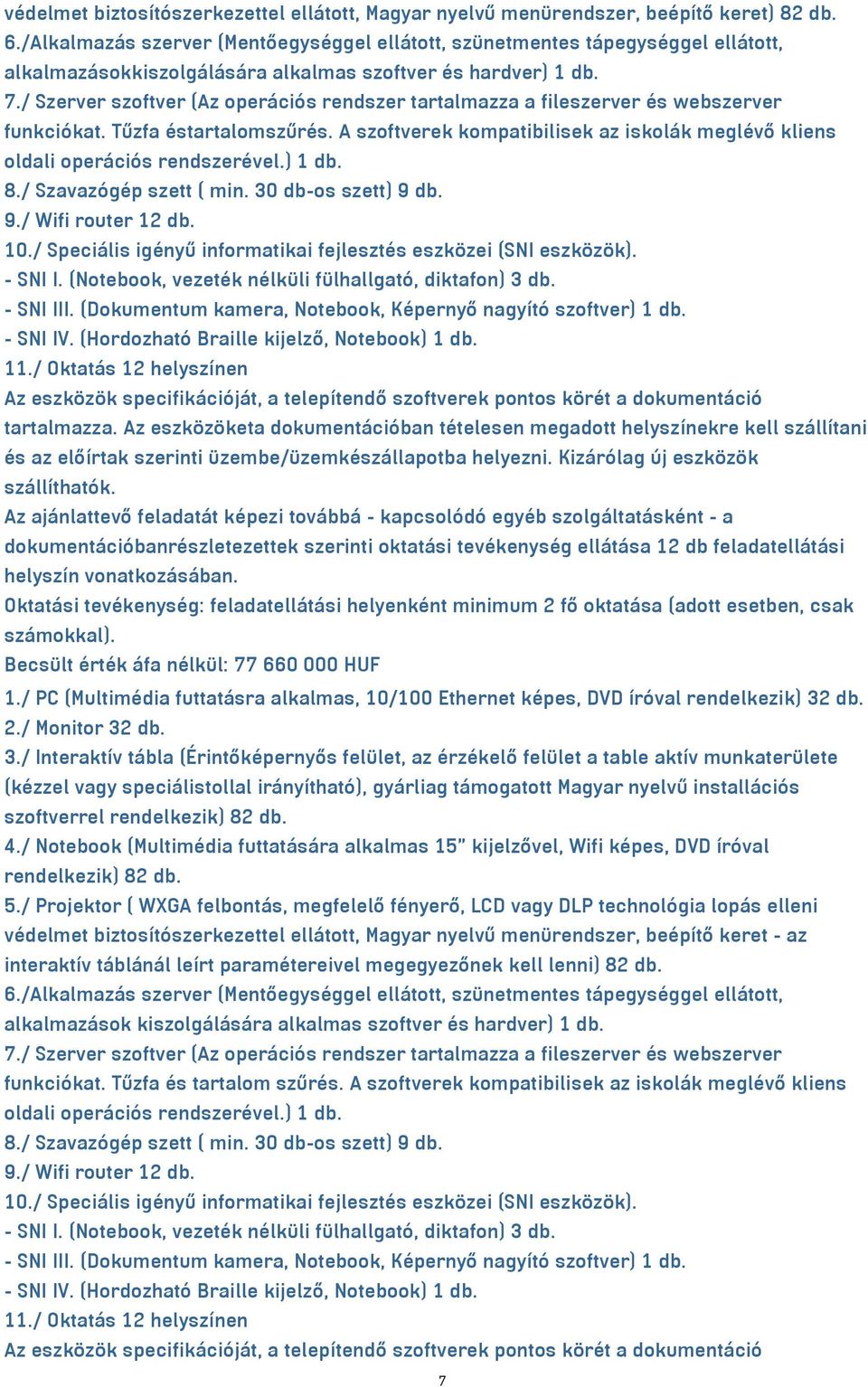 / Szerver szoftver (Az operációs rendszer tartalmazza a fileszerver és webszerver funkciókat. Tűzfa éstartalomszűrés.