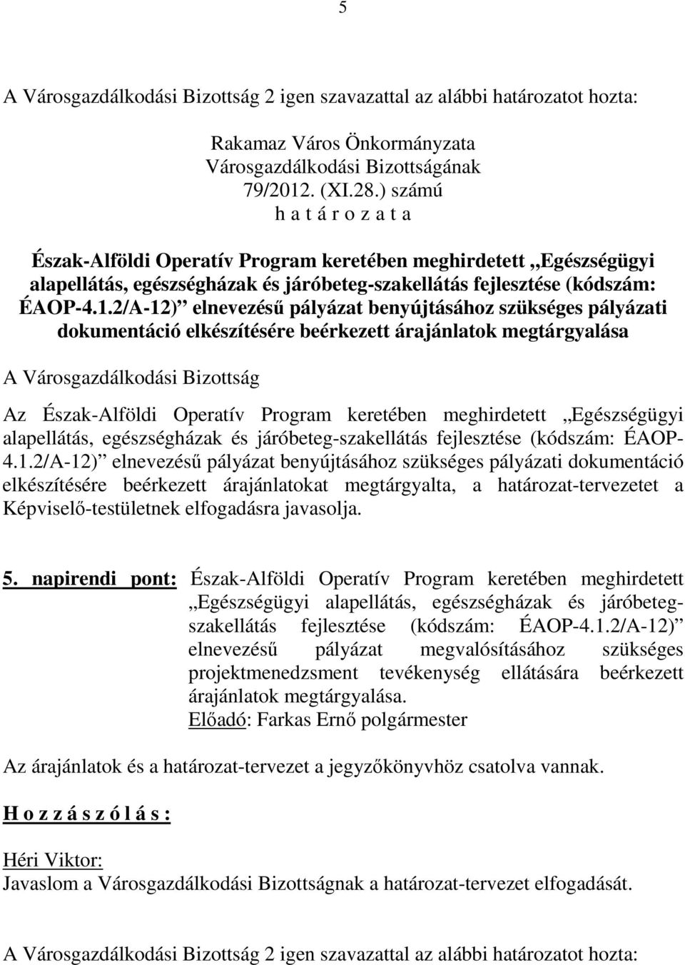 2/A-12) elnevezésű pályázat benyújtásához szükséges pályázati dokumentáció elkészítésére beérkezett árajánlatok megtárgyalása Az Észak-Alföldi Operatív Program keretében meghirdetett Egészségügyi