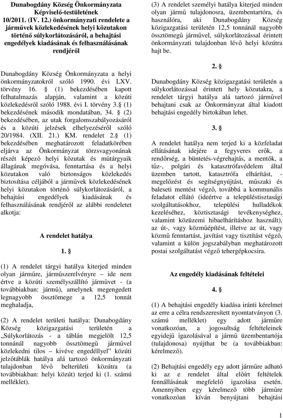 helyi önkormányzatokról szóló 1990. évi LXV. törvény 16. (1) bekezdésében kapott felhatalmazás alapján, valamint a közúti közlekedésrıl szóló 1988. évi I. törvény 3.